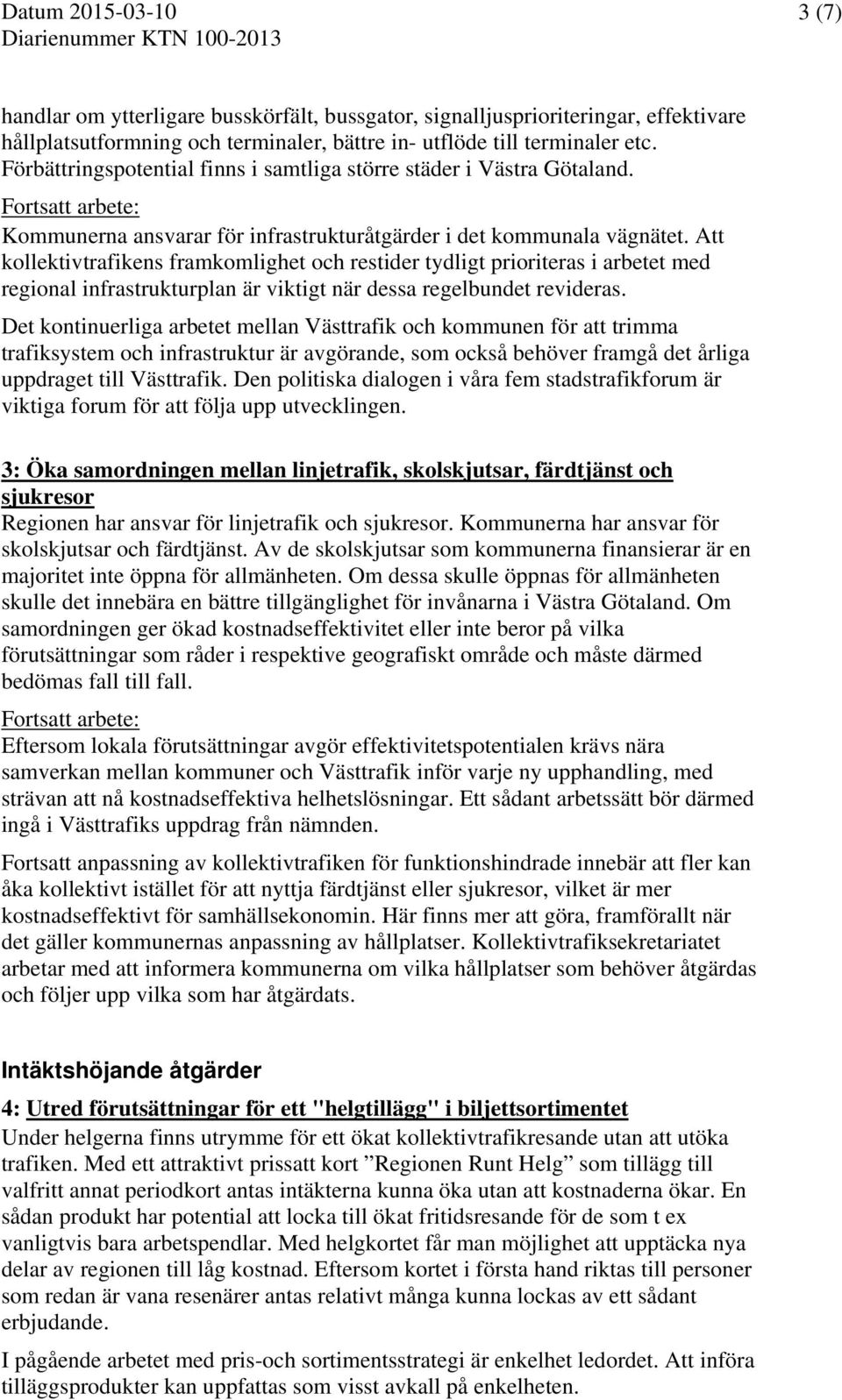 Att kollektivtrafikens framkomlighet och restider tydligt prioriteras i arbetet med regional infrastrukturplan är viktigt när dessa regelbundet revideras.