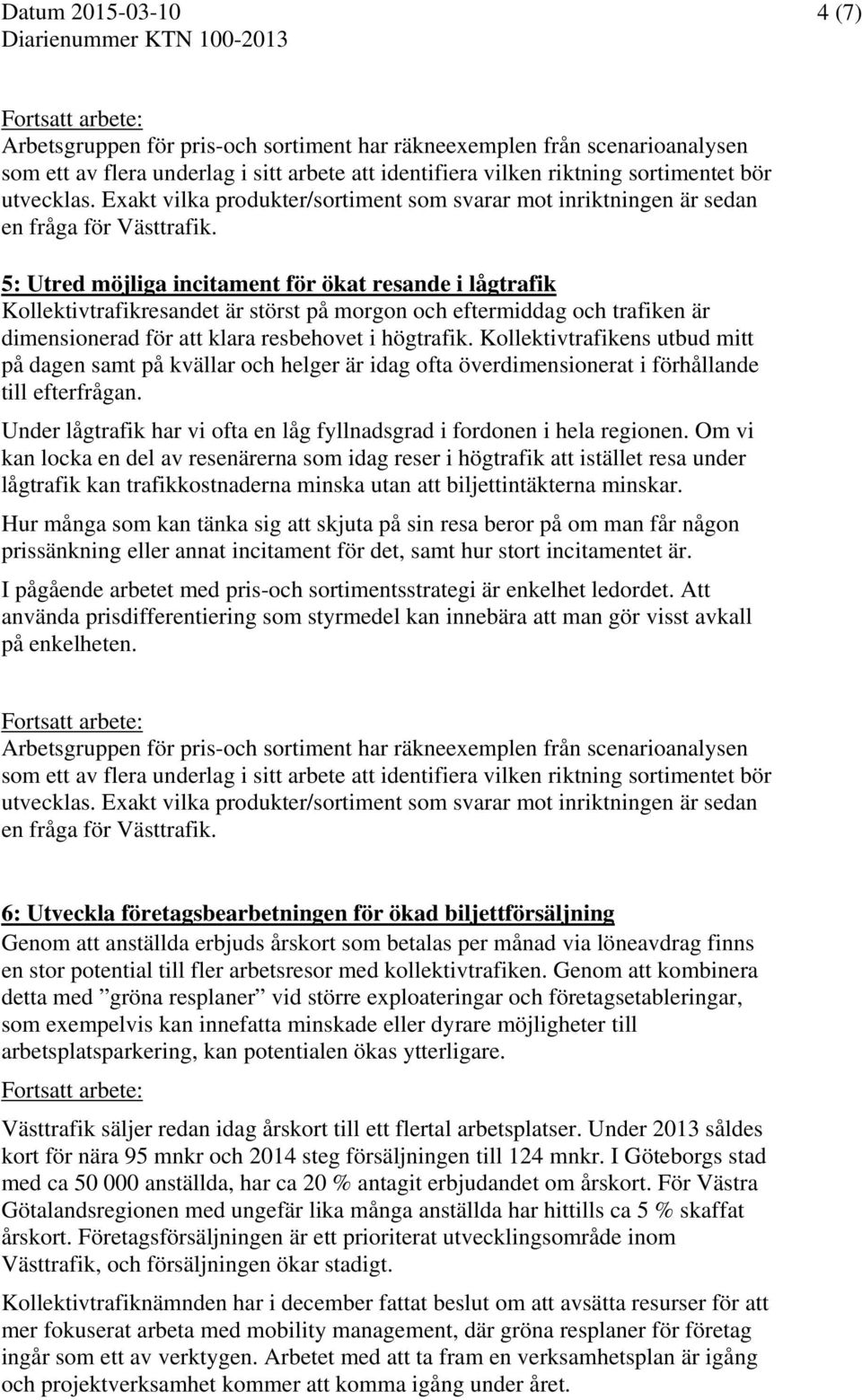 5: Utred möjliga incitament för ökat resande i lågtrafik Kollektivtrafikresandet är störst på morgon och eftermiddag och trafiken är dimensionerad för att klara resbehovet i högtrafik.