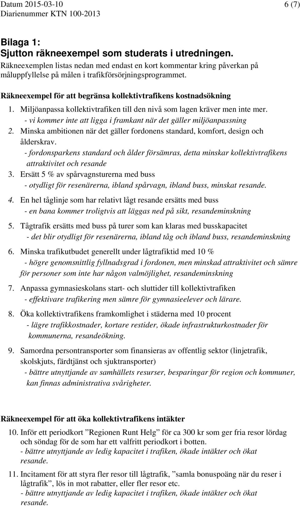 - vi kommer inte att ligga i framkant när det gäller miljöanpassning 2. Minska ambitionen när det gäller fordonens standard, komfort, design och ålderskrav.