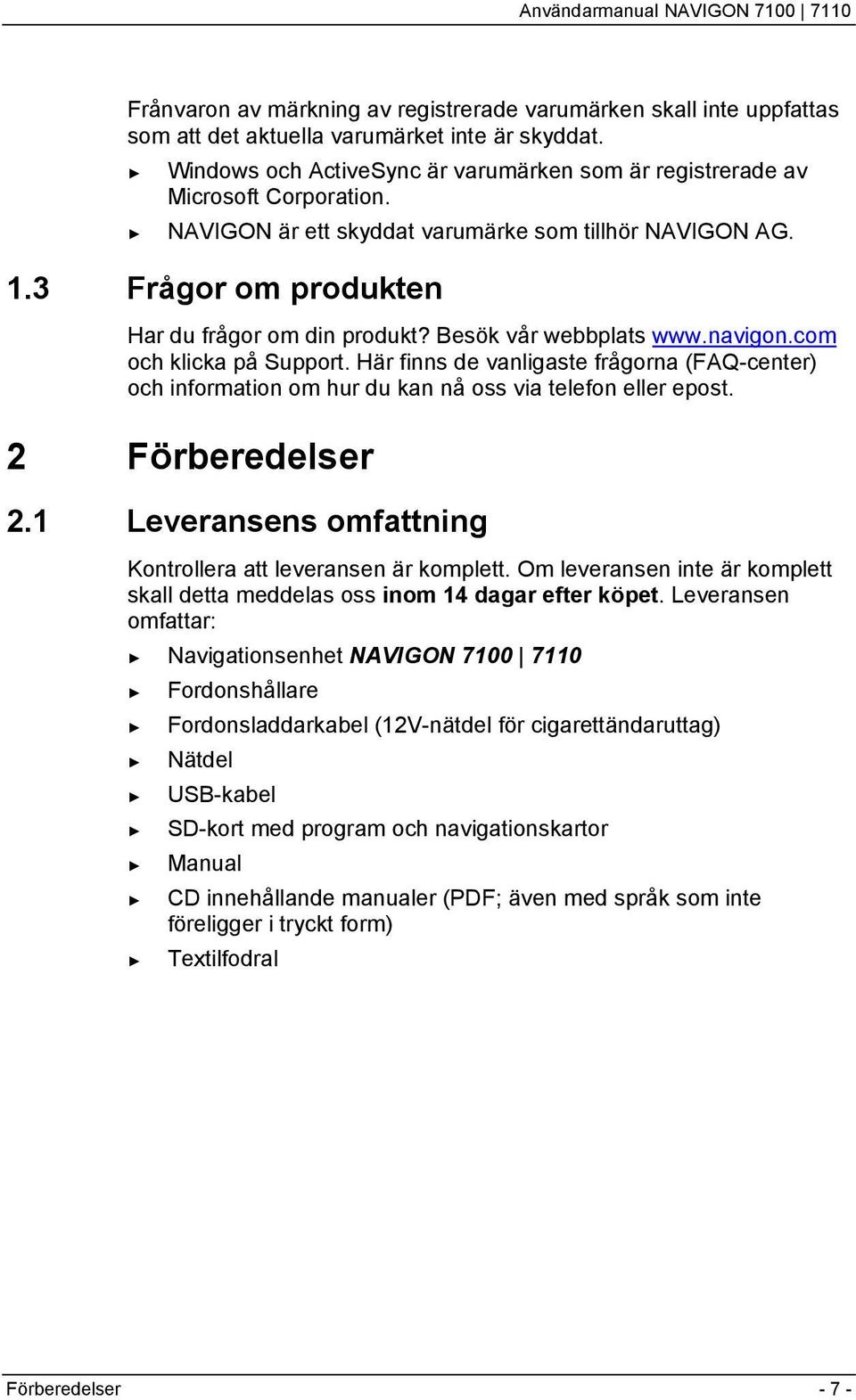 Besök vår webbplats www.navigon.com och klicka på Support. Här finns de vanligaste frågorna (FAQ-center) och information om hur du kan nå oss via telefon eller epost. 2 Förberedelser 2.