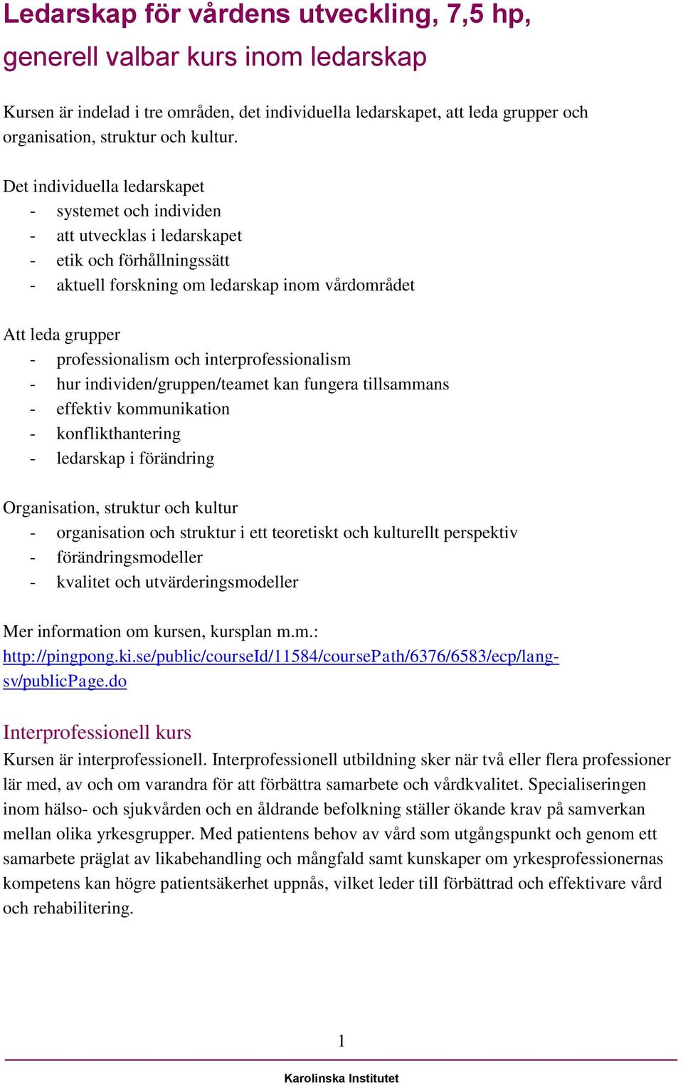 och interprofessionalism - hur individen/gruppen/teamet kan fungera tillsammans - effektiv kommunikation - konflikthantering - ledarskap i förändring Organisation, struktur och kultur - organisation