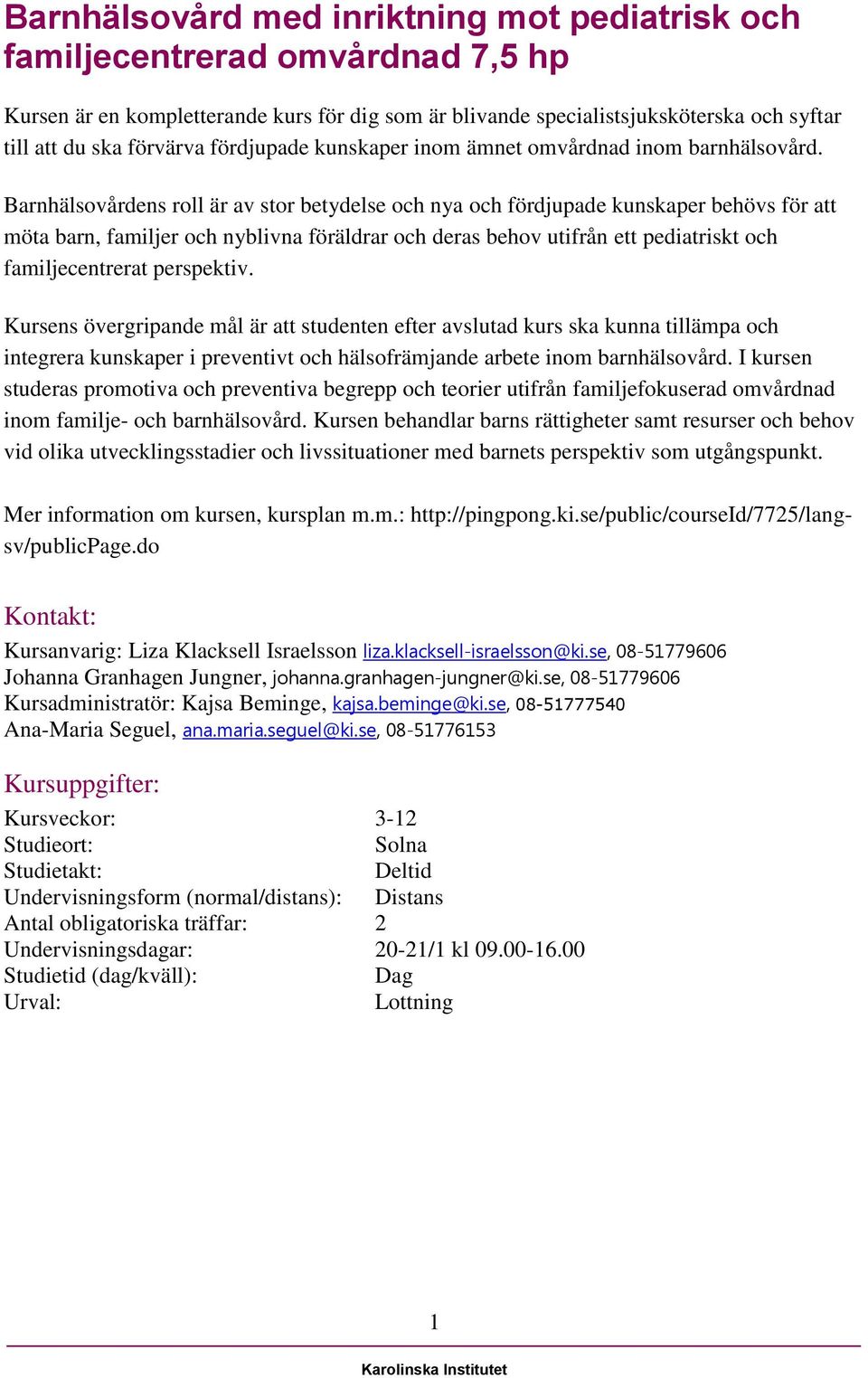 Barnhälsovårdens roll är av stor betydelse och nya och fördjupade kunskaper behövs för att möta barn, familjer och nyblivna föräldrar och deras behov utifrån ett pediatriskt och familjecentrerat