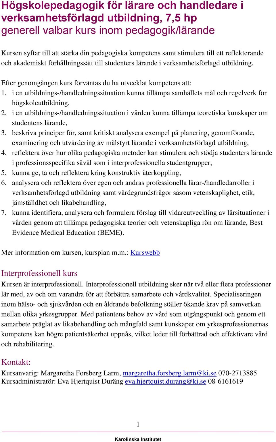 i en utbildnings-/handledningssituation kunna tillämpa samhällets mål och regelverk för högskoleutbildning, 2.