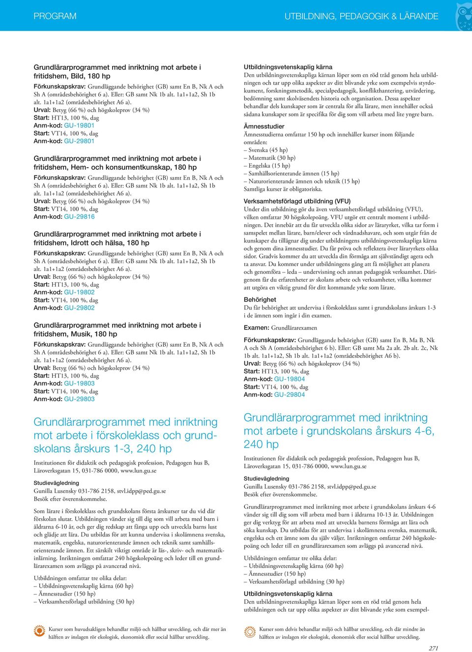 Anm-kod: GU-19801 Anm-kod: GU-29801 Grundlärarprogrammet med inriktning mot arbete i fritidshem, Hem- och konsumentkunskap, 180 hp (GB) samt En B, Nk A och Sh A (områdesbehörighet 6 a).