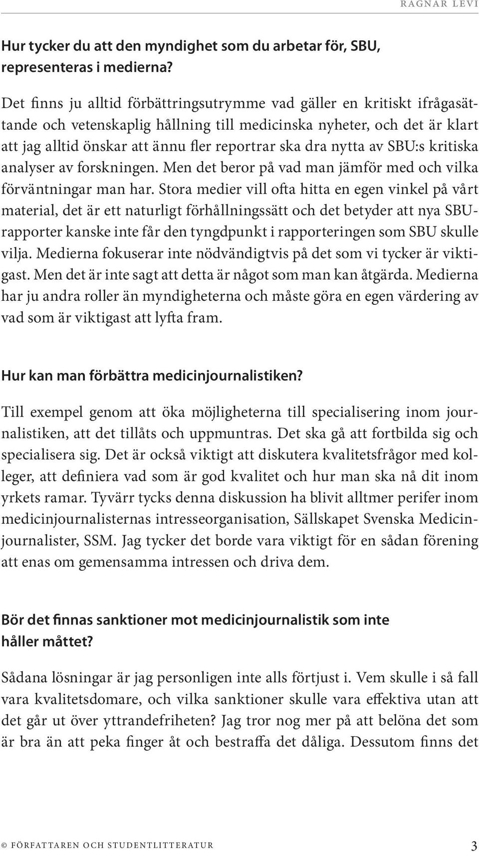 nytta av SBU:s kritiska analyser av forskningen. Men det beror på vad man jämför med och vilka förväntningar man har.