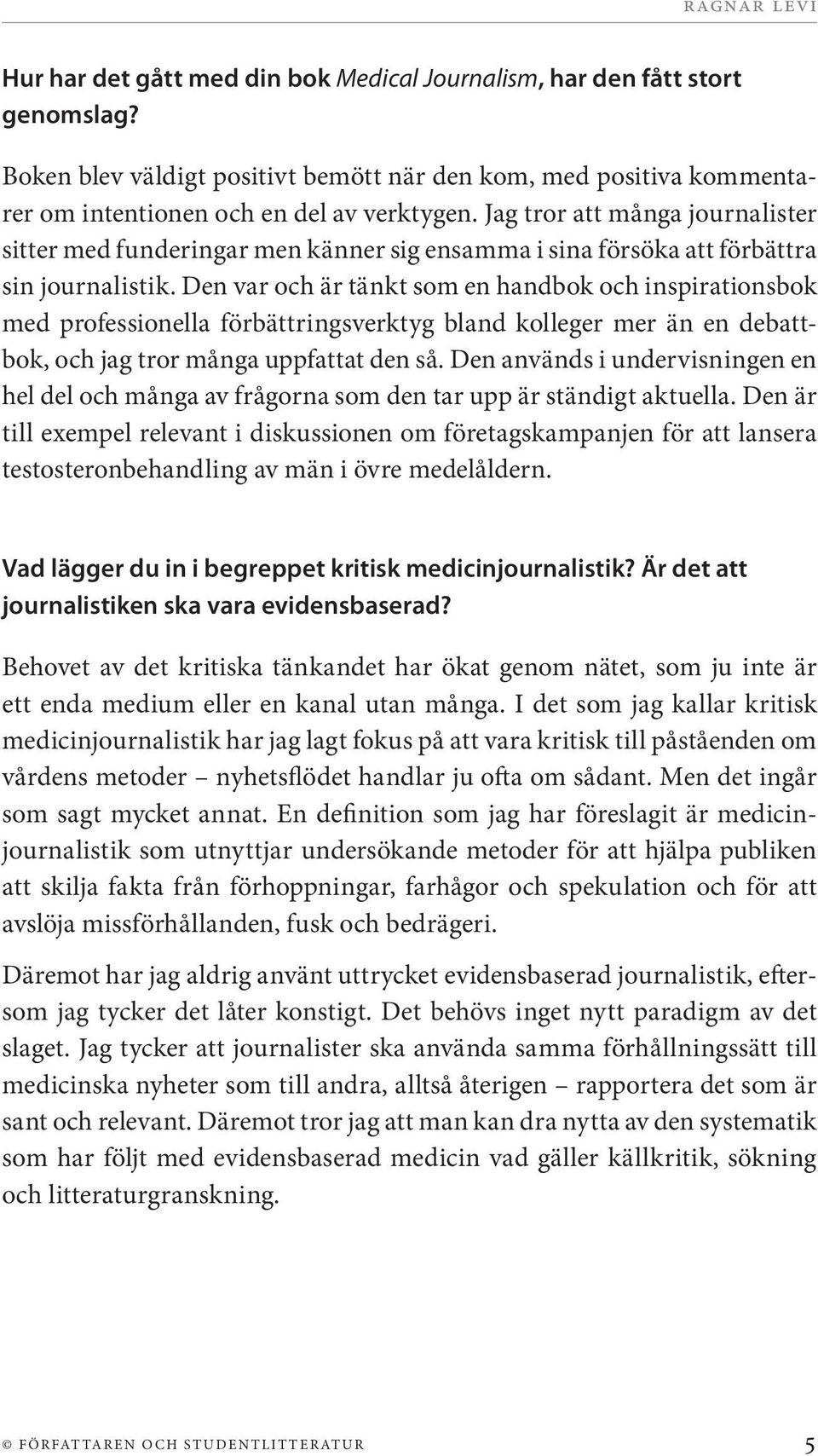 Den var och är tänkt som en handbok och inspirationsbok med professionella förbättringsverktyg bland kolleger mer än en debattbok, och jag tror många uppfattat den så.