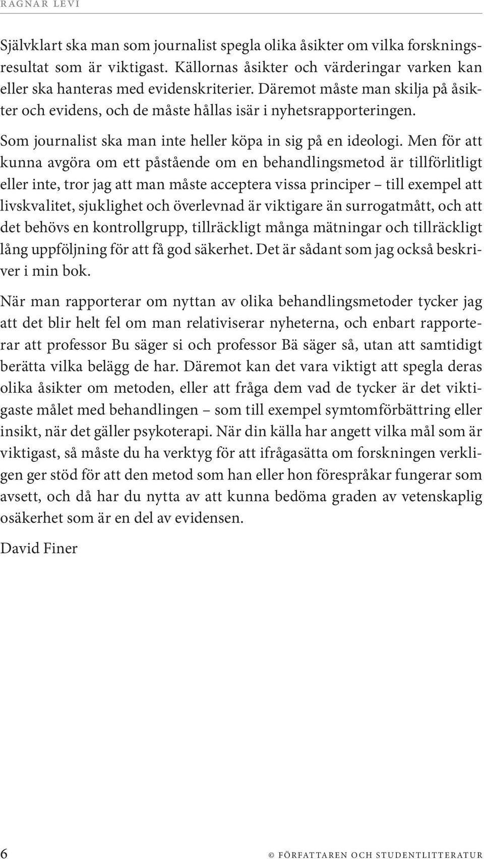 Men för att kunna avgöra om ett påstående om en behandlingsmetod är tillförlitligt eller inte, tror jag att man måste acceptera vissa principer till exempel att livskvalitet, sjuklighet och