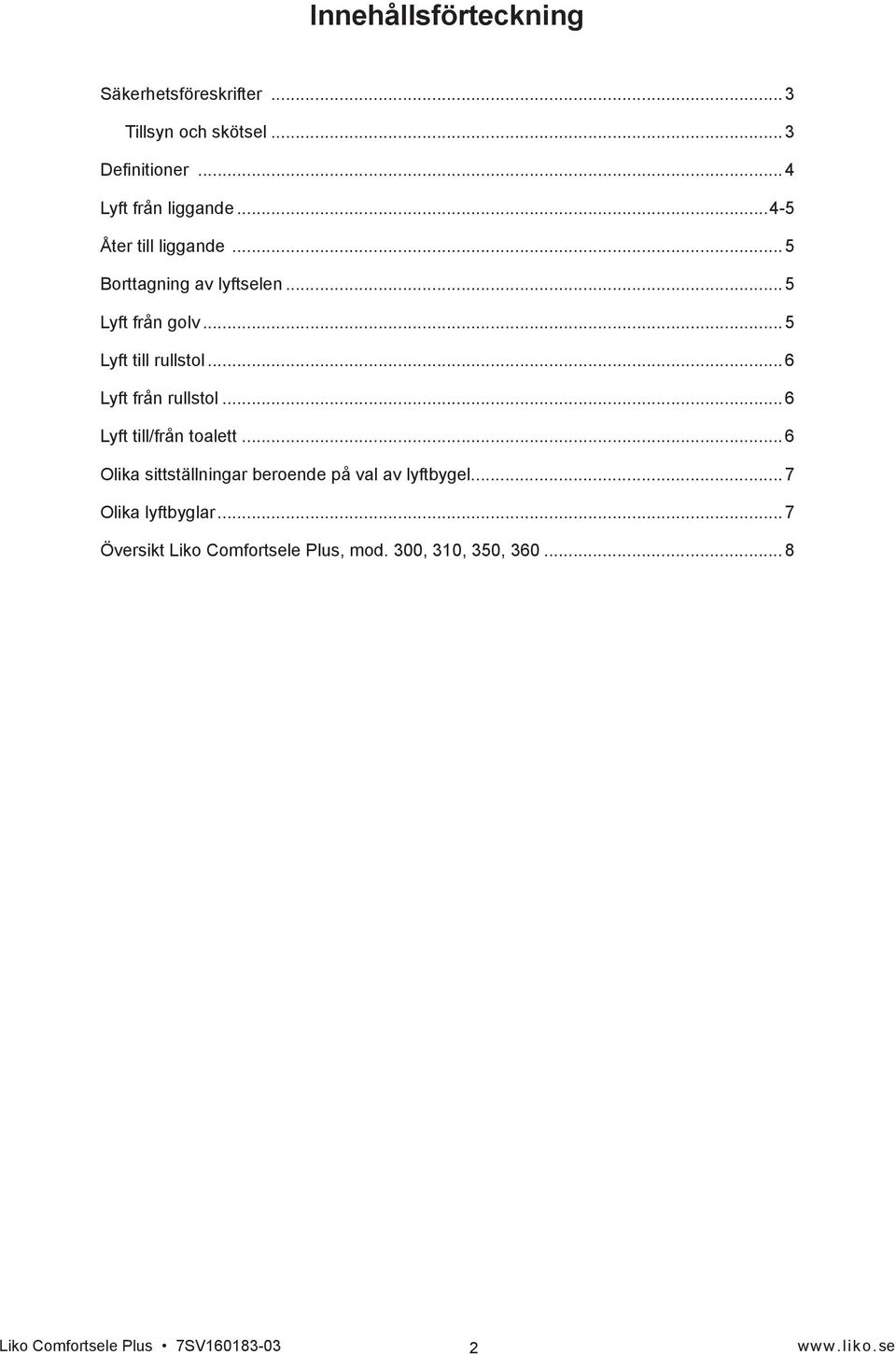 .. 5 Lyft till rullstol... 6 Lyft från rullstol... 6 Lyft till/från toalett.