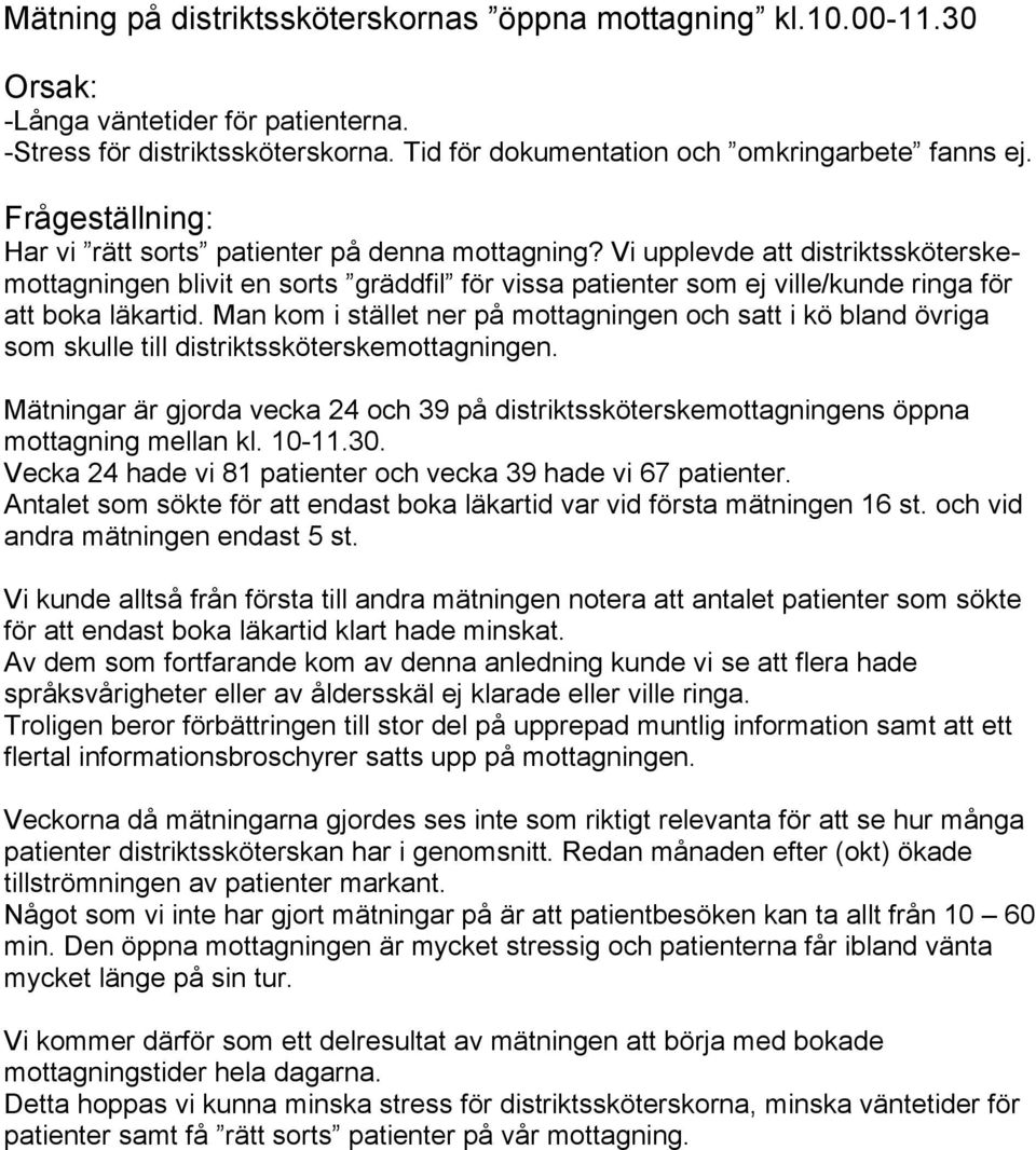 Vi upplevde att distriktssköterskemottagningen blivit en sorts gräddfil för vissa patienter som ej ville/kunde ringa för att boka läkartid.