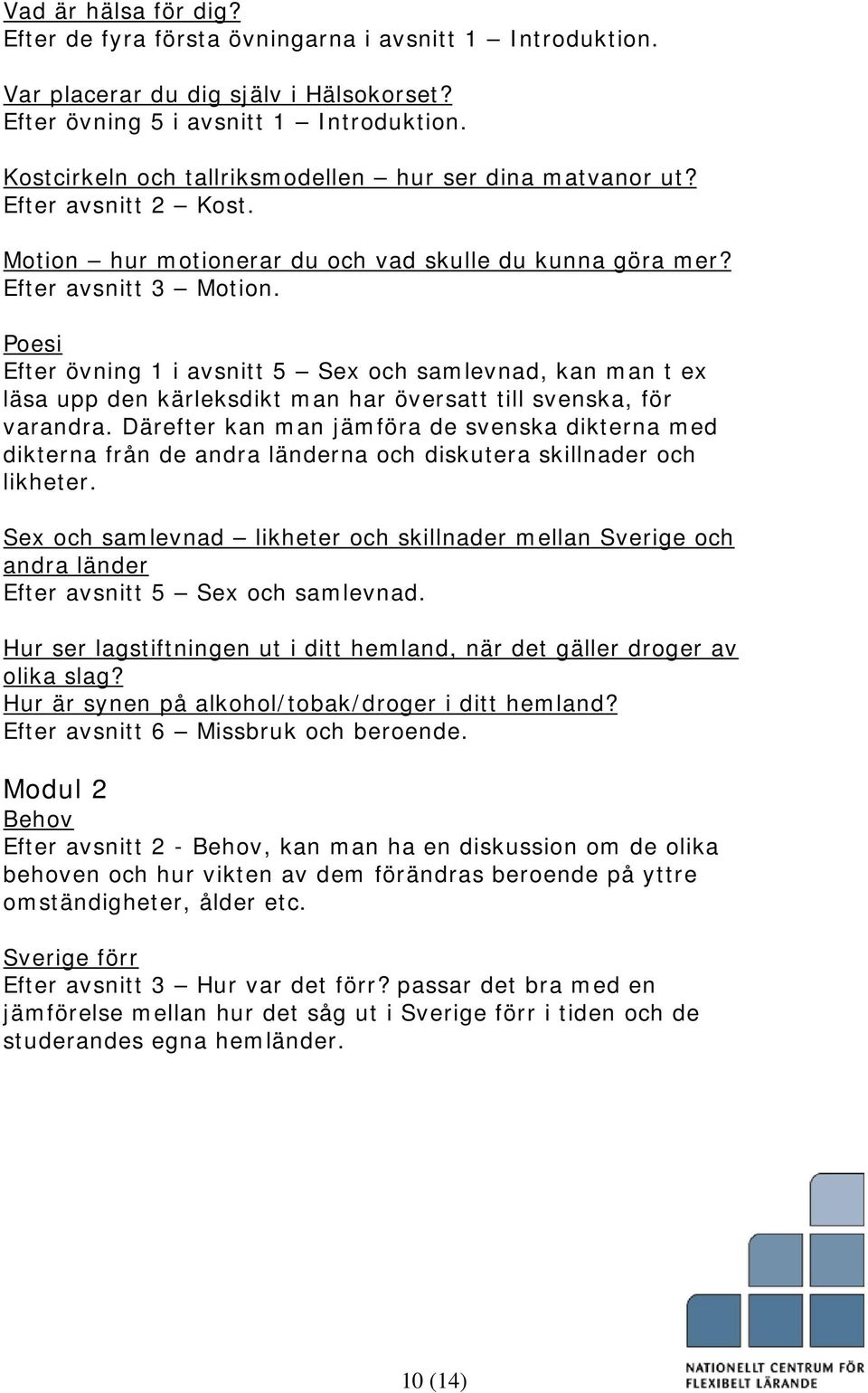 Poesi Efter övning 1 i avsnitt 5 Sex och samlevnad, kan man t ex läsa upp den kärleksdikt man har översatt till svenska, för varandra.