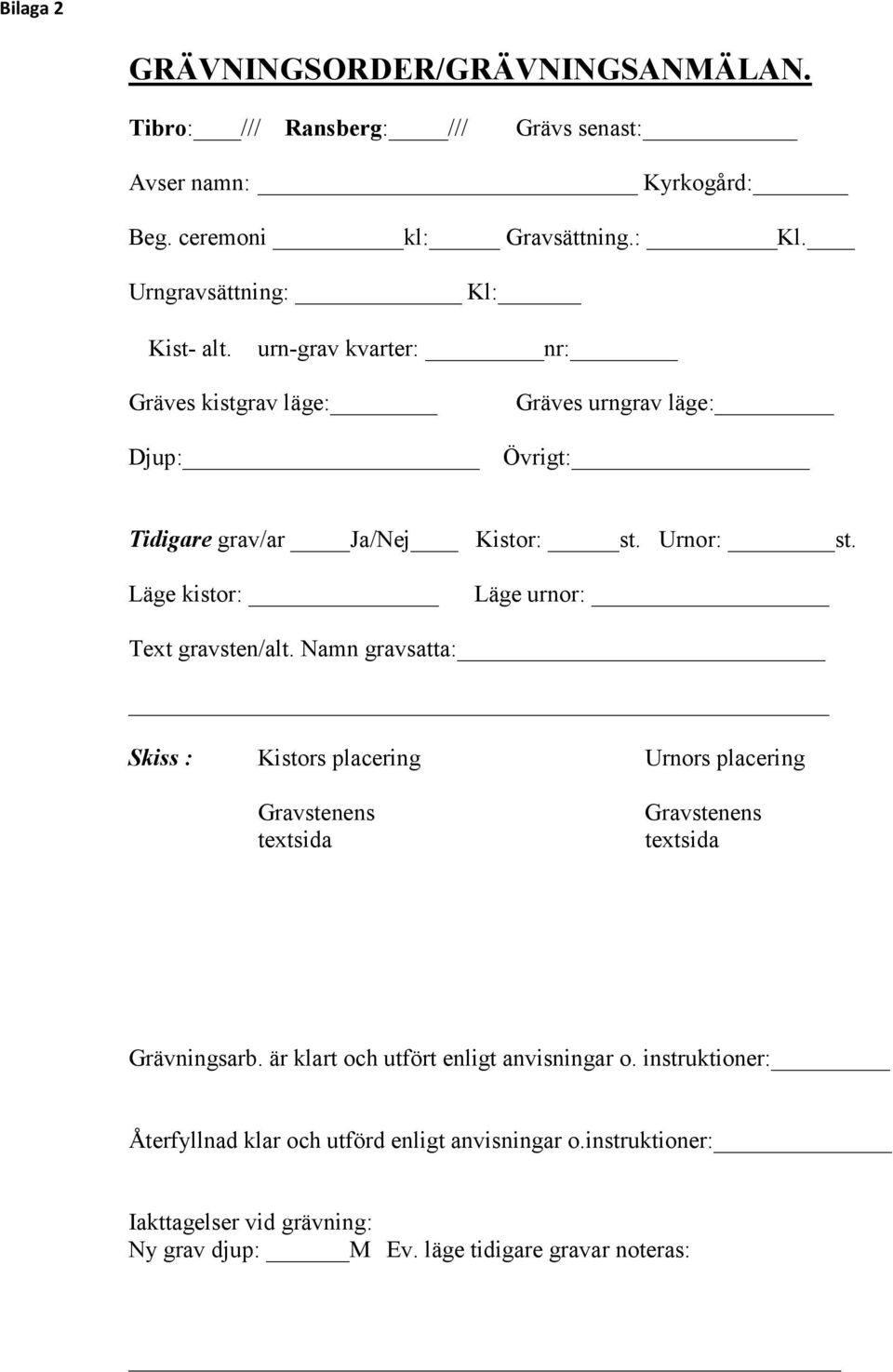 Läge kistor: Läge urnor: Text gravsten/alt. Namn gravsatta: Skiss : Kistors placering Urnors placering Gravstenens textsida Gravstenens textsida Grävningsarb.