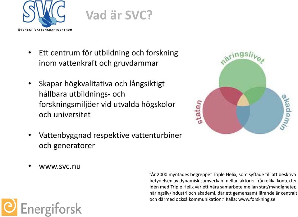 forskningsmiljöer vid utvalda högskolor och universitet Vattenbyggnad respektive vattenturbiner och generatorer www.svc.