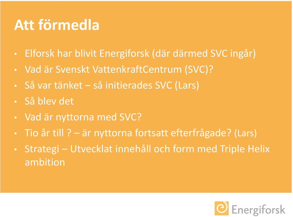 Så var tänket så initierades SVC (Lars) Så blev det Vad är nyttorna med SVC?