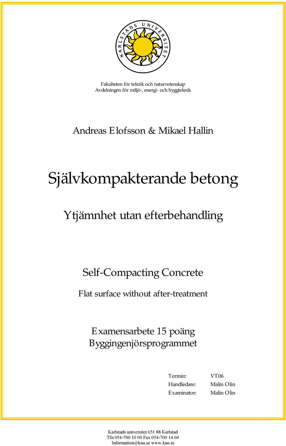 without after-treatment Examensarbete 15 poäng Byggingenjörsprogrammet Termin: Handledare: Examinator: VT06