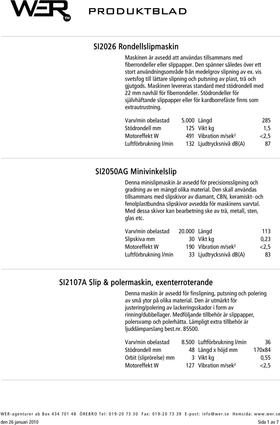 Stödrondeller för självhäftande slippapper eller för kardborrefäste finns som extrautrustning. Varv/min obelastad 5.