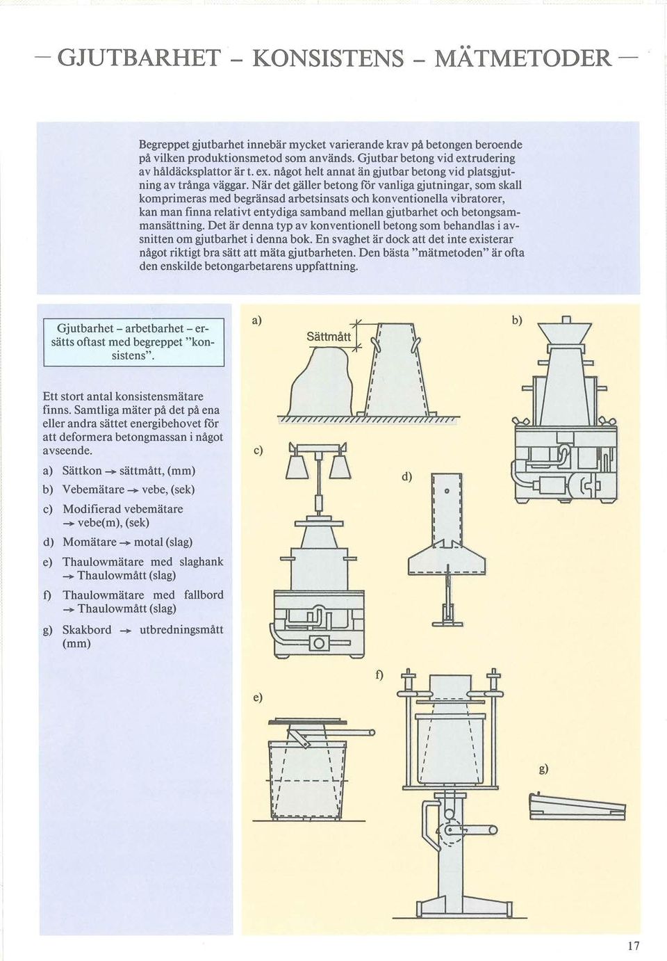 När det gäer betng för vaniga gjutningar, sm ska kmprimeras med begränsad arbetsinsats h knventinea vibratrer, kan man finna reativt entydiga samband mean gjutbarhet h betngsammansättning.