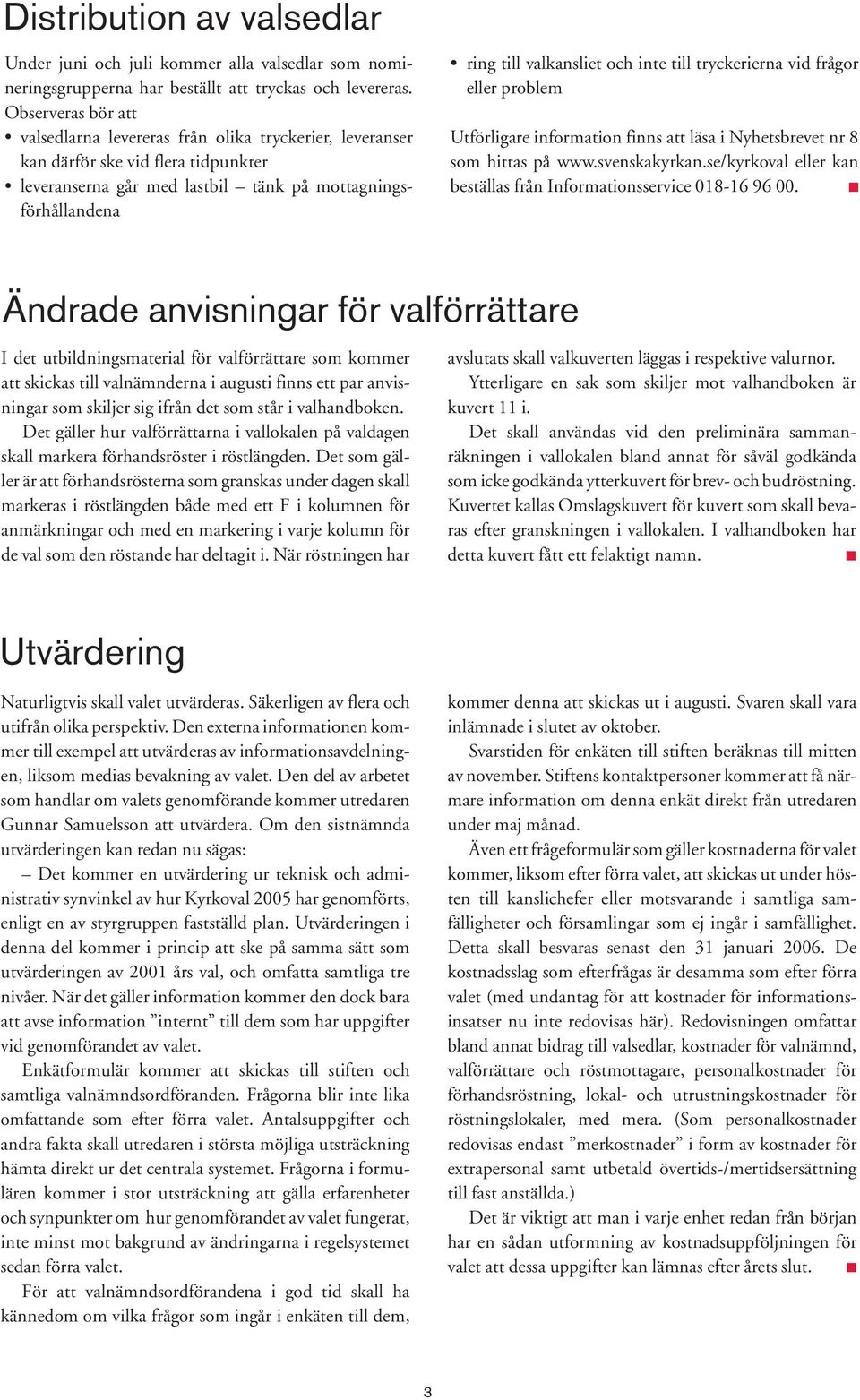 inte till tryckerierna vid frågor eller problem Utförligare information finns att läsa i Nyhetsbrevet nr 8 som hittas på www.svenskakyrkan.