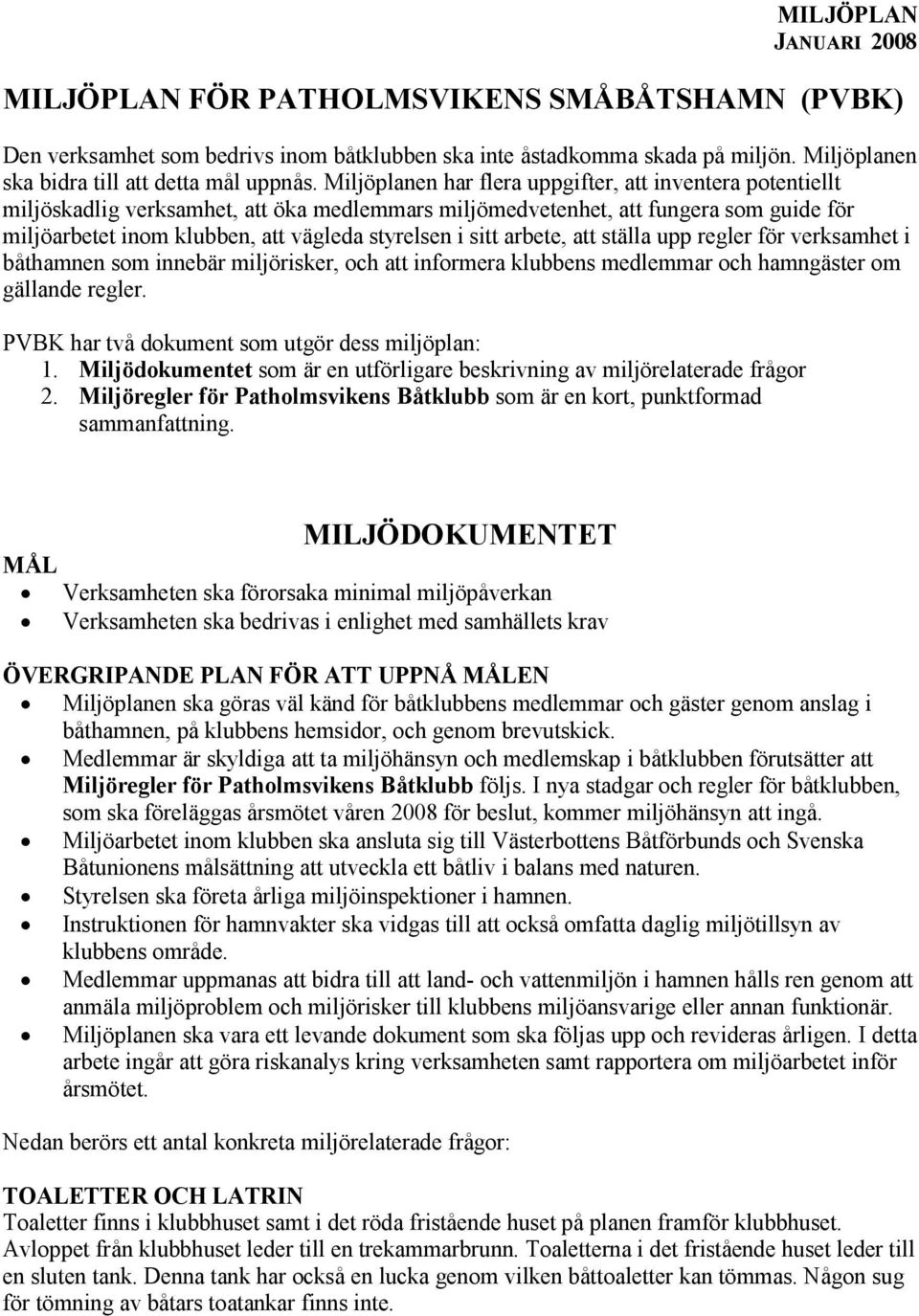 sitt arbete, att ställa upp regler för verksamhet i båthamnen som innebär miljörisker, och att informera klubbens medlemmar och hamngäster om gällande regler.