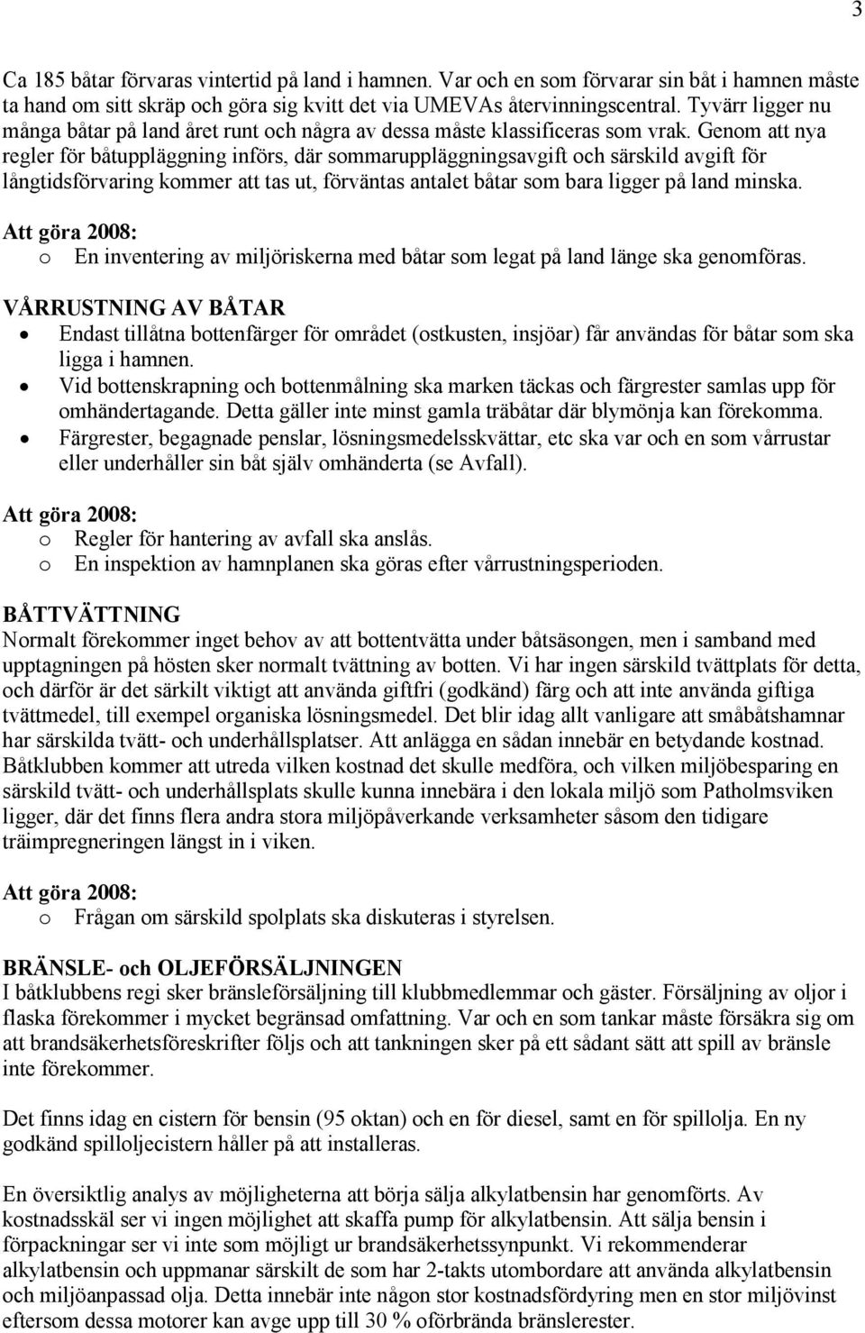 Genom att nya regler för båtuppläggning införs, där sommaruppläggningsavgift och särskild avgift för långtidsförvaring kommer att tas ut, förväntas antalet båtar som bara ligger på land minska.