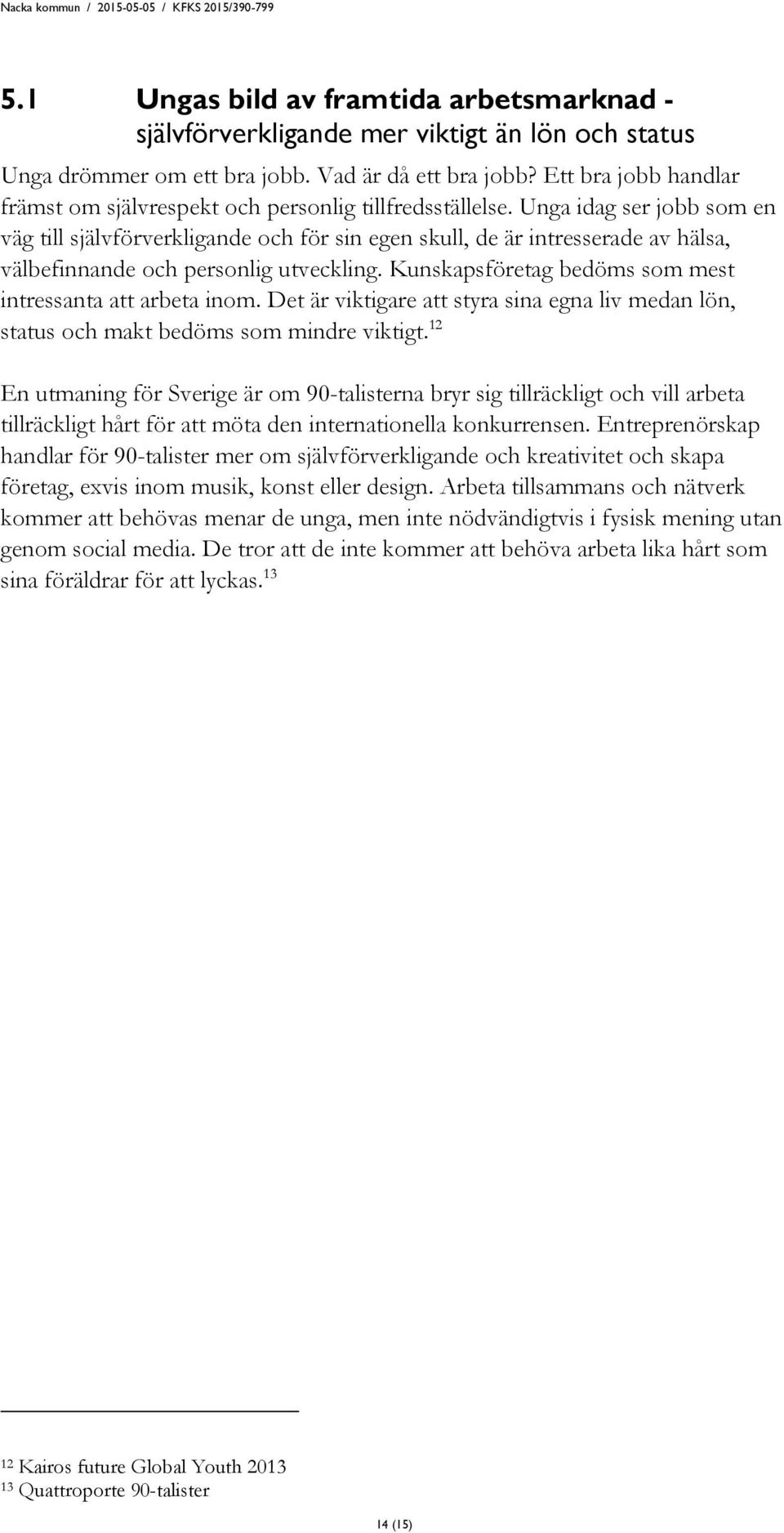 Unga idag ser jobb som en väg till självförverkligande och för sin egen skull, de är intresserade av hälsa, välbefinnande och personlig utveckling.