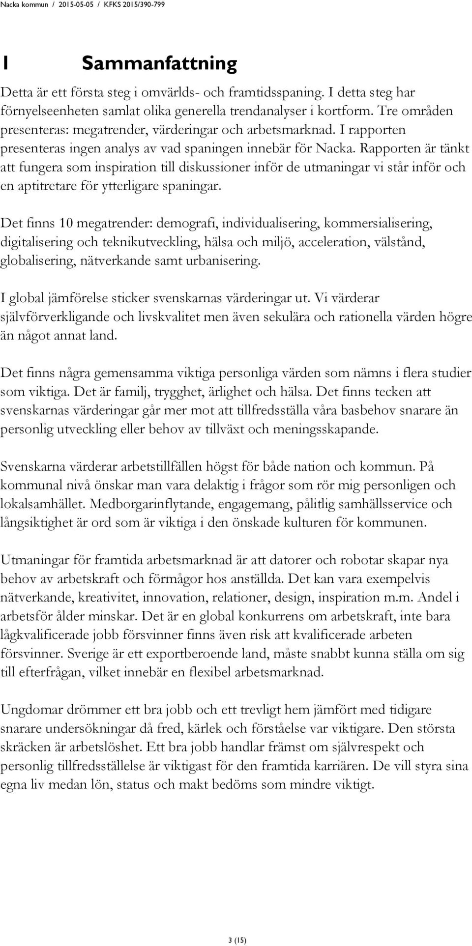 Rapporten är tänkt att fungera som inspiration till diskussioner inför de utmaningar vi står inför och en aptitretare för ytterligare spaningar.