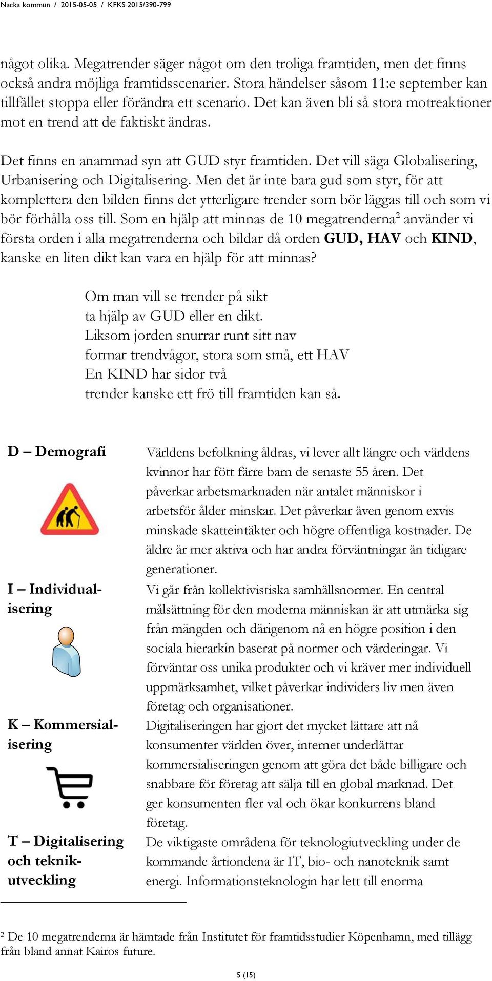 Det finns en anammad syn att GUD styr framtiden. Det vill säga Globalisering, Urbanisering och Digitalisering.