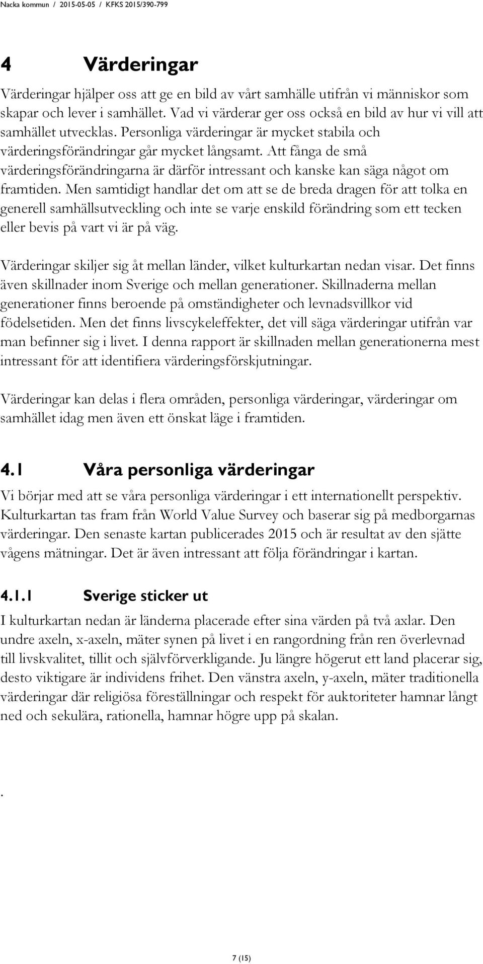 Att fånga de små värderingsförändringarna är därför intressant och kanske kan säga något om framtiden.