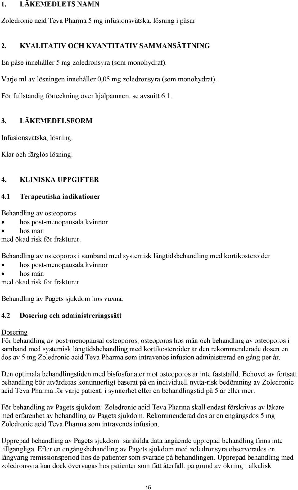 Klar och färglös lösning. 4. KLINISKA UPPGIFTER 4.1 Terapeutiska indikationer Behandling av osteoporos hos post-menopausala kvinnor hos män med ökad risk för frakturer.