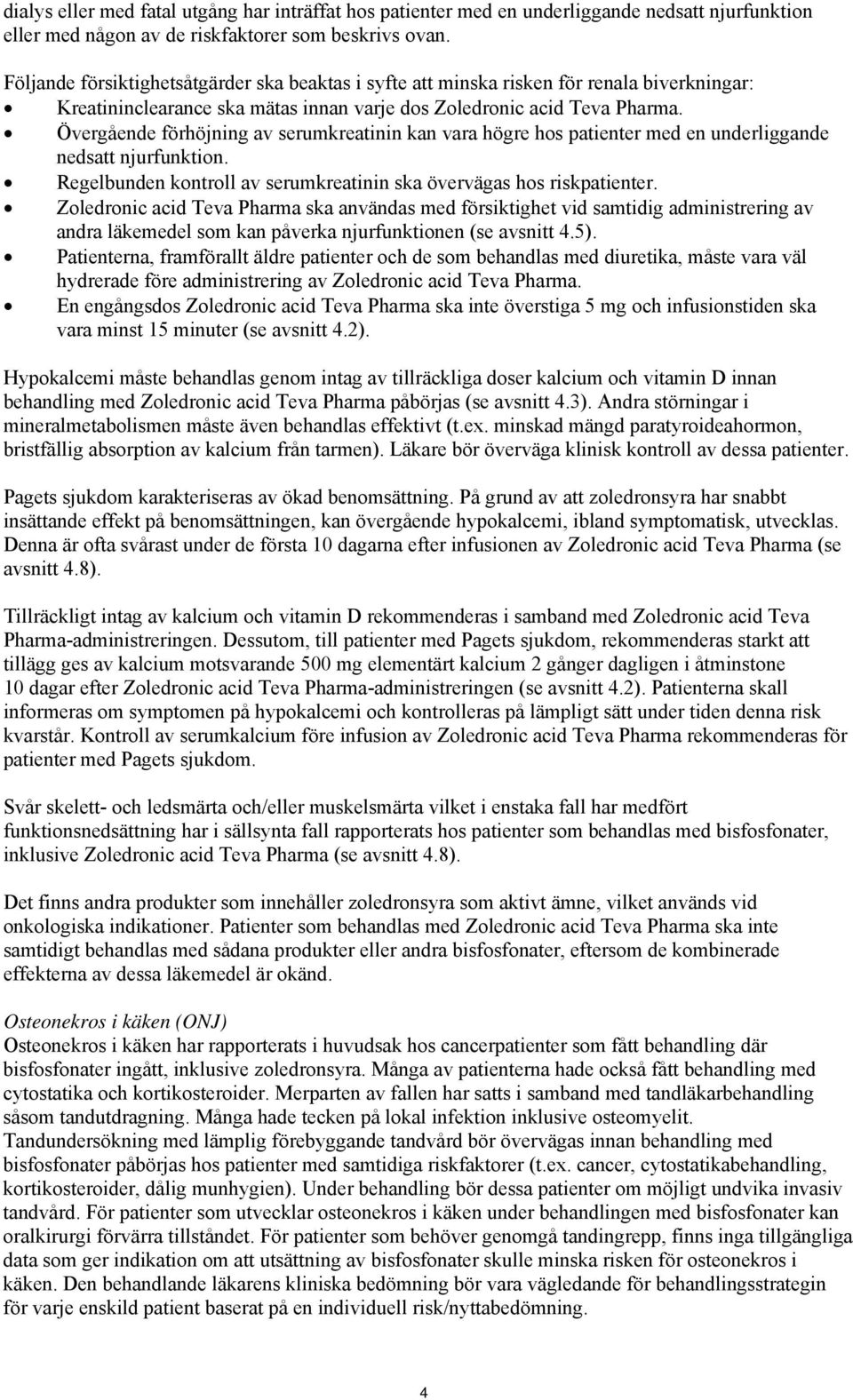 Övergående förhöjning av serumkreatinin kan vara högre hos patienter med en underliggande nedsatt njurfunktion. Regelbunden kontroll av serumkreatinin ska övervägas hos riskpatienter.