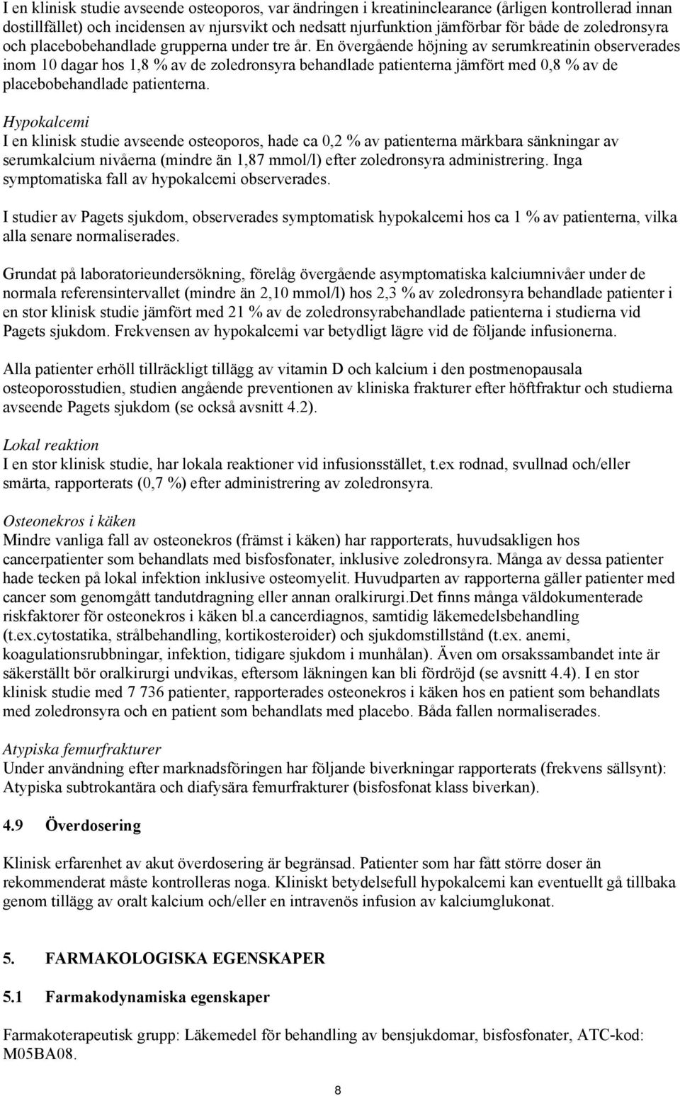 En övergående höjning av serumkreatinin observerades inom 10 dagar hos 1,8 % av de zoledronsyra behandlade patienterna jämfört med 0,8 % av de placebobehandlade patienterna.