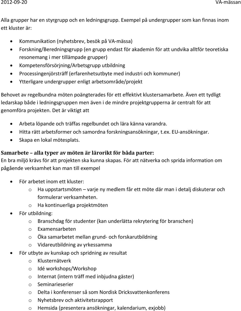 resonemang i mer tillämpade grupper) Kompetensförsörjning/Arbetsgrupp utbildning Processingenjörsträff (erfarenhetsutbyte med industri och kommuner) Ytterligare undergrupper enligt