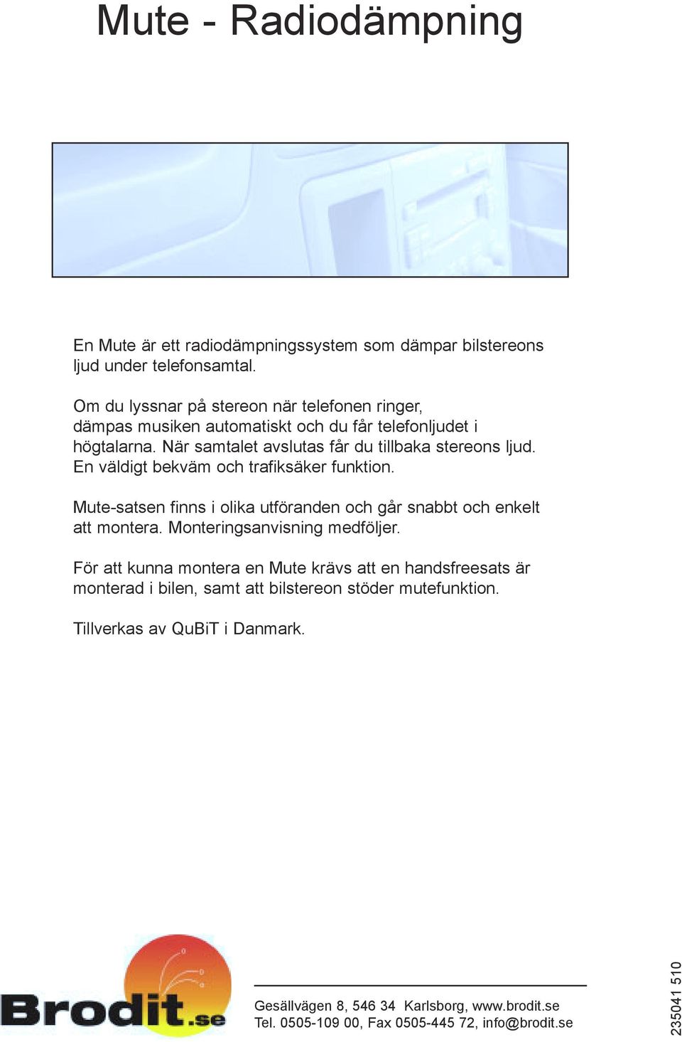 En väldigt bekväm och trafiksäker funktion. Mute-satsen finns i olika utföranden och går snabbt och enkelt att montera. Monteringsanvisning medföljer.