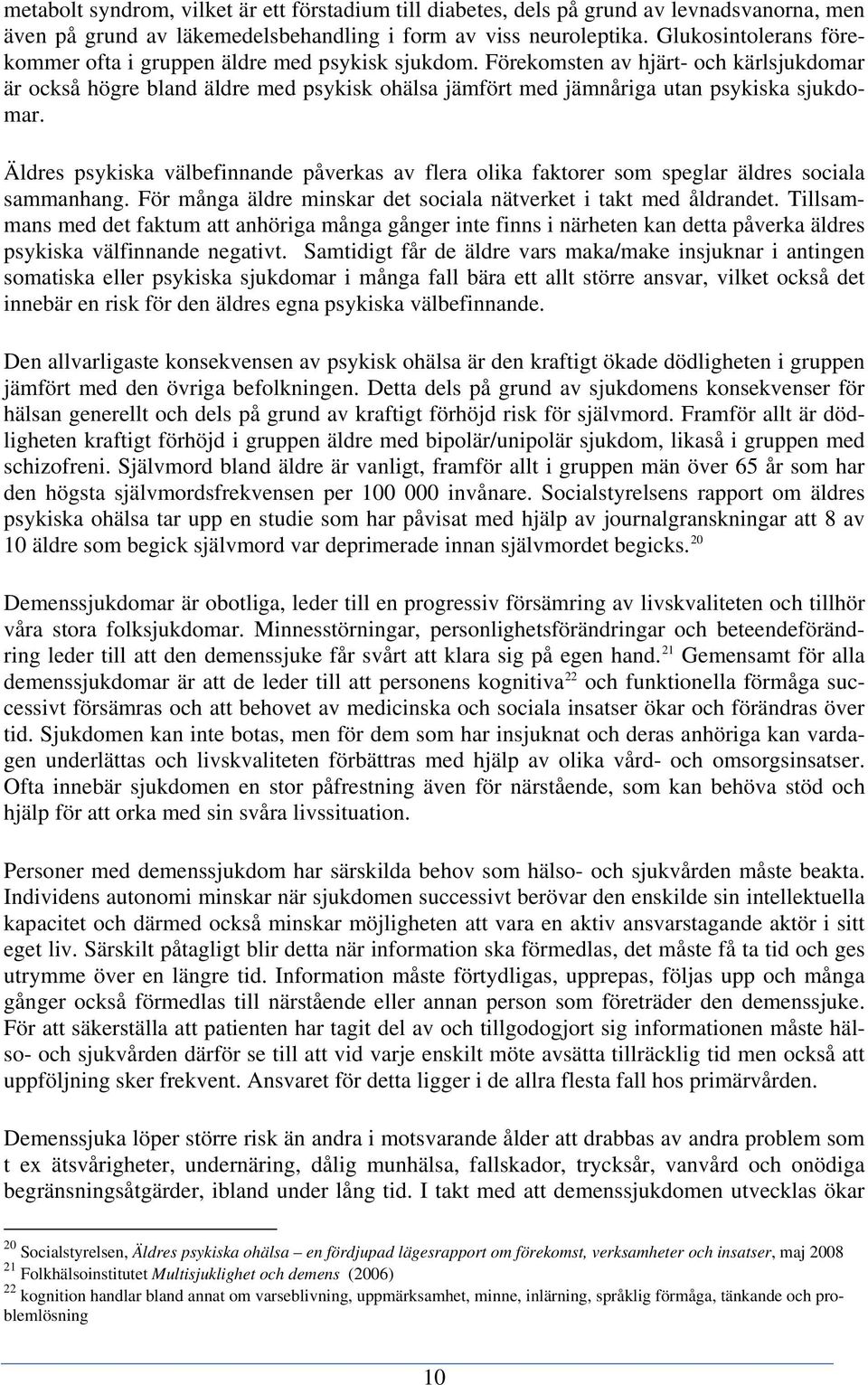 Förekomsten av hjärt- och kärlsjukdomar är också högre bland äldre med psykisk ohälsa jämfört med jämnåriga utan psykiska sjukdomar.