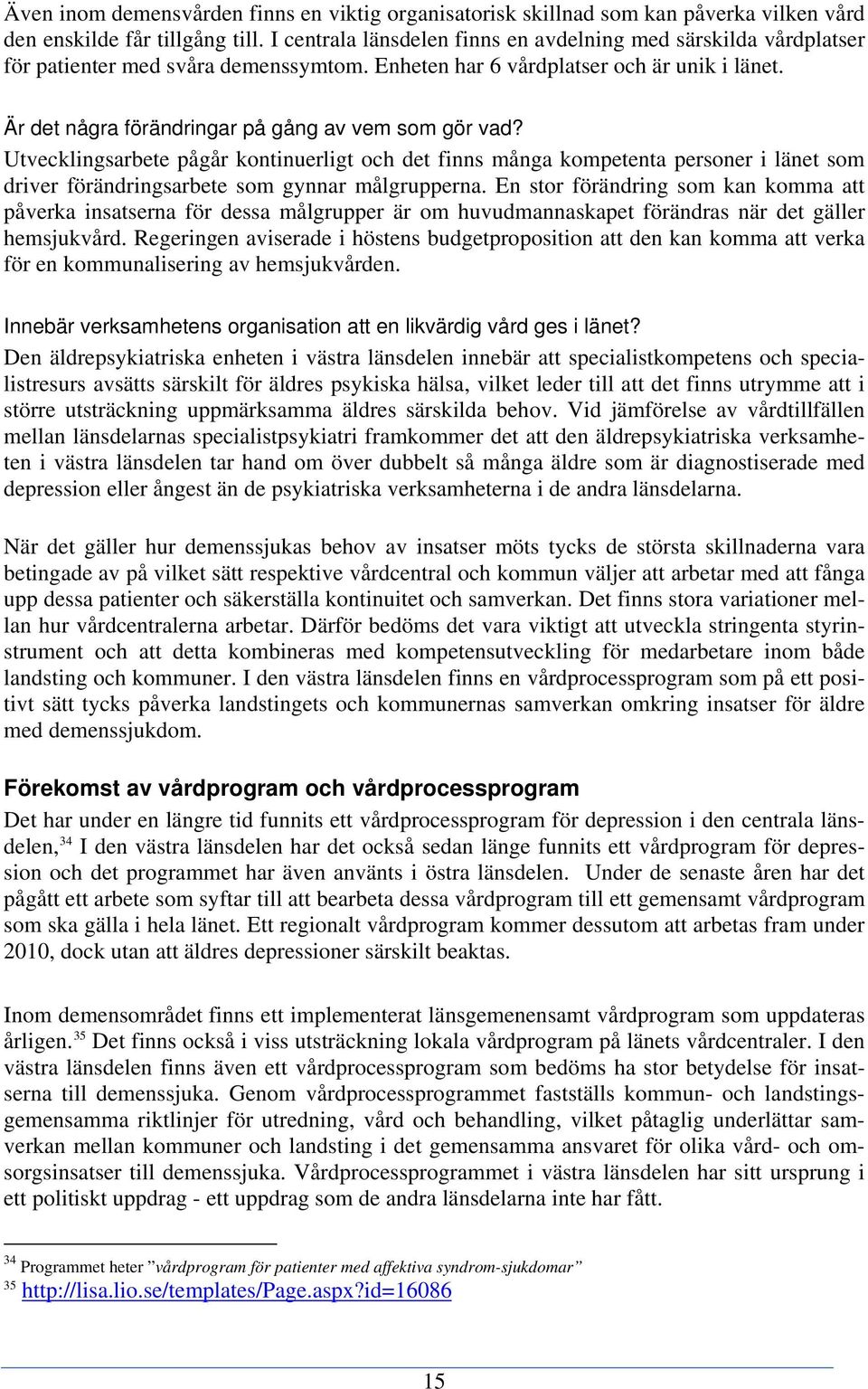 Är det några förändringar på gång av vem som gör vad? Utvecklingsarbete pågår kontinuerligt och det finns många kompetenta personer i länet som driver förändringsarbete som gynnar målgrupperna.