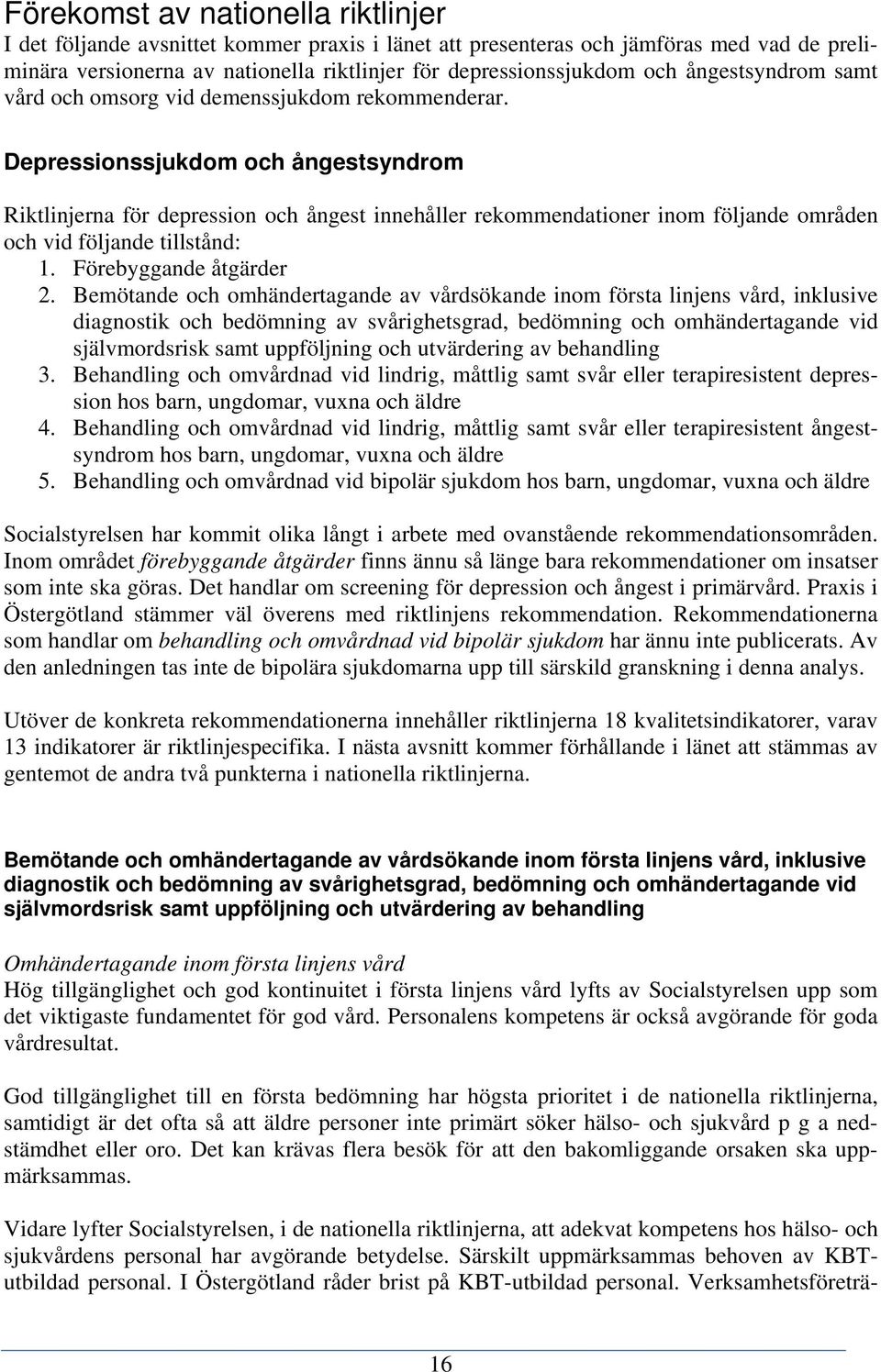 Depressionssjukdom och ångestsyndrom Riktlinjerna för depression och ångest innehåller rekommendationer inom följande områden och vid följande tillstånd: 1. Förebyggande åtgärder 2.