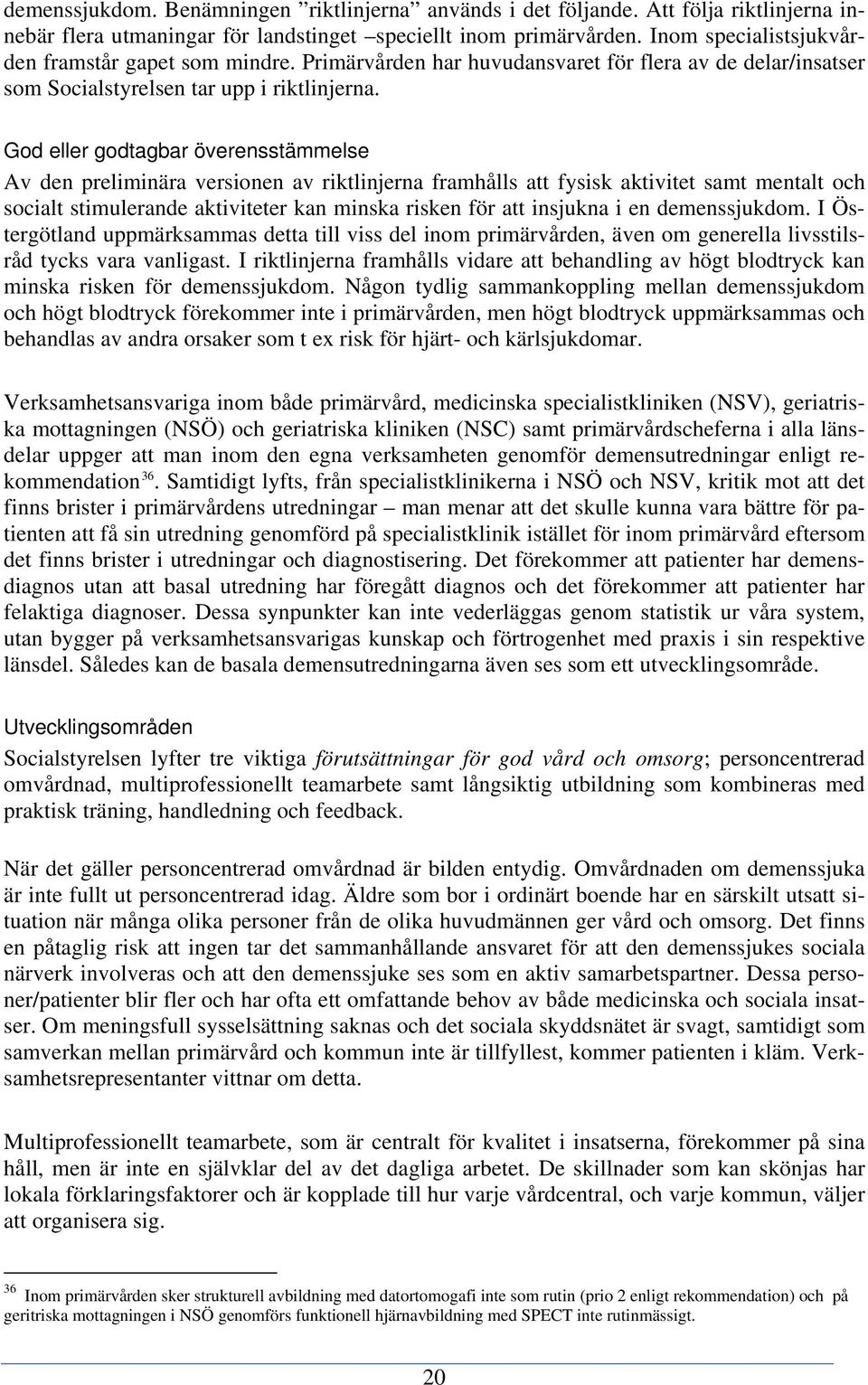 God eller godtagbar överensstämmelse Av den preliminära versionen av riktlinjerna framhålls att fysisk aktivitet samt mentalt och socialt stimulerande aktiviteter kan minska risken för att insjukna i