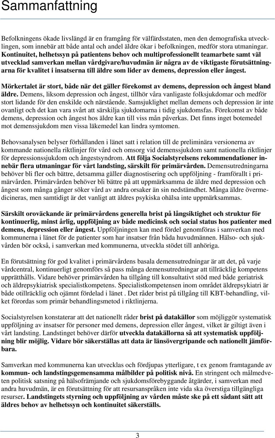 Kontinuitet, helhetssyn på patientens behov och multiprofessionellt teamarbete samt väl utvecklad samverkan mellan vårdgivare/huvudmän är några av de viktigaste förutsättningarna för kvalitet i