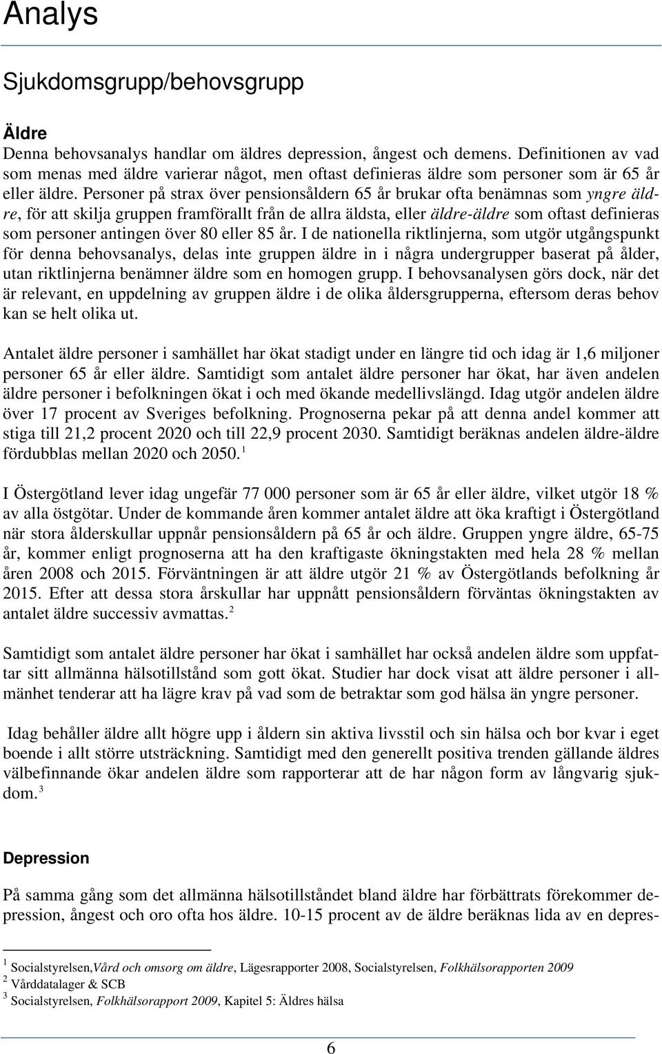 Personer på strax över pensionsåldern 65 år brukar ofta benämnas som yngre äldre, för att skilja gruppen framförallt från de allra äldsta, eller äldre-äldre som oftast definieras som personer