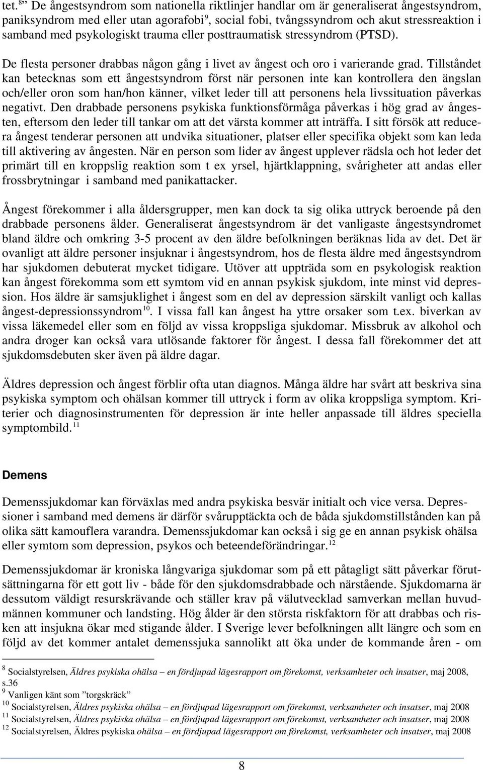 Tillståndet kan betecknas som ett ångestsyndrom först när personen inte kan kontrollera den ängslan och/eller oron som han/hon känner, vilket leder till att personens hela livssituation påverkas