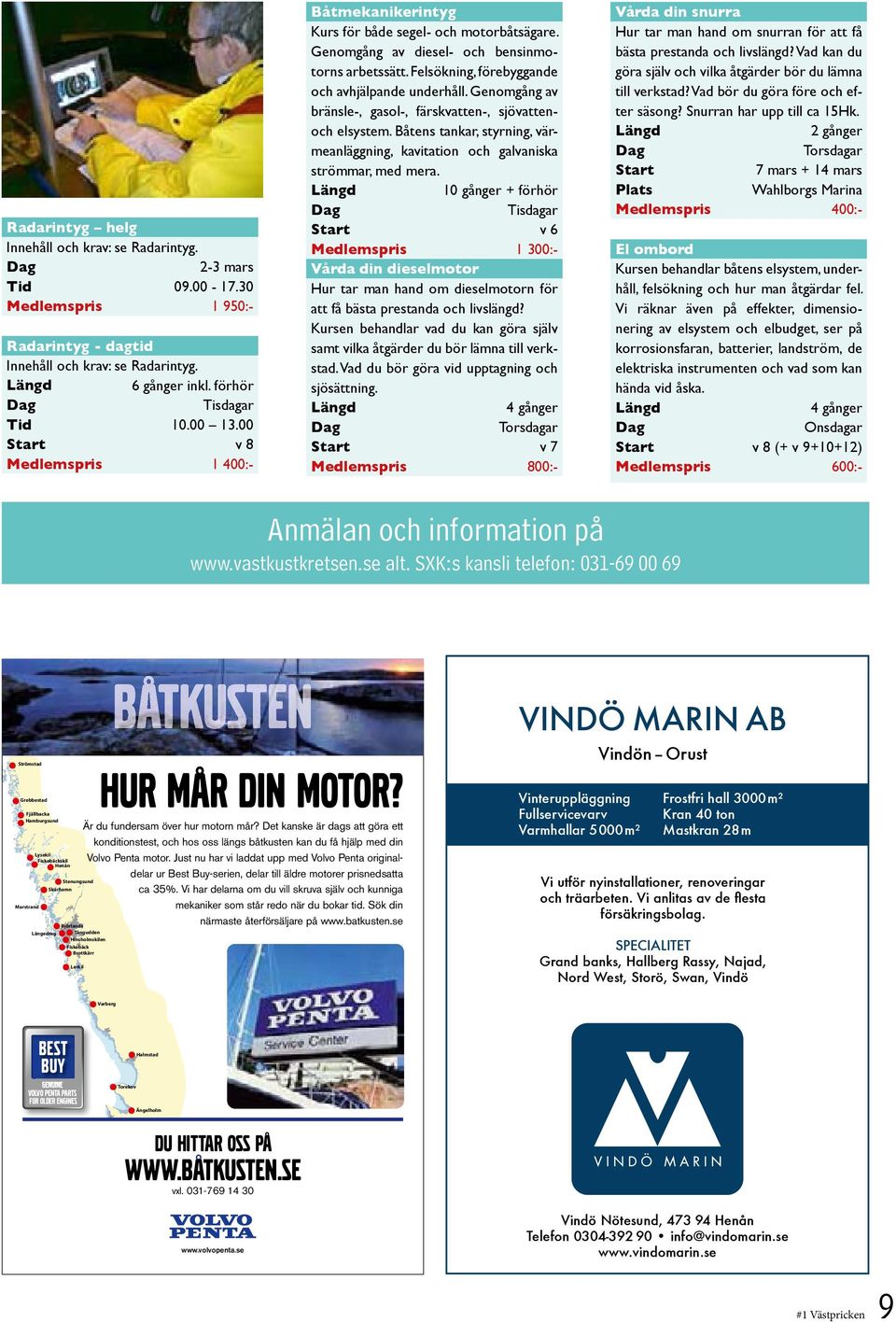 Genomgång av bränsle-, gasol-, färskvatten-, sjövattenoch elsystem. Båtens tankar, styrning, värmeanläggning, kavitation och galvaniska strömmar, med mera.