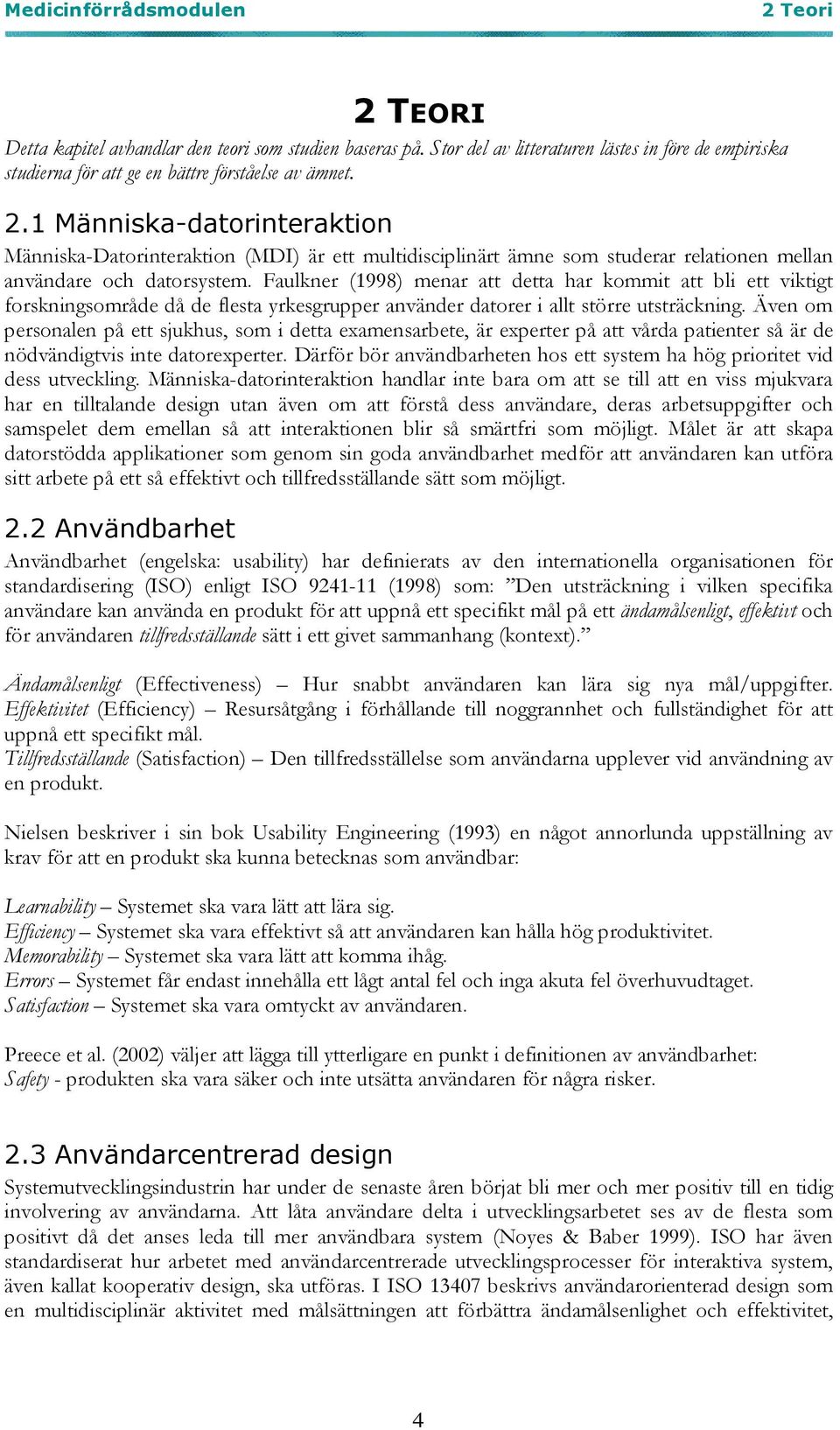 Även om personalen på ett sjukhus, som i detta examensarbete, är experter på att vårda patienter så är de nödvändigtvis inte datorexperter.