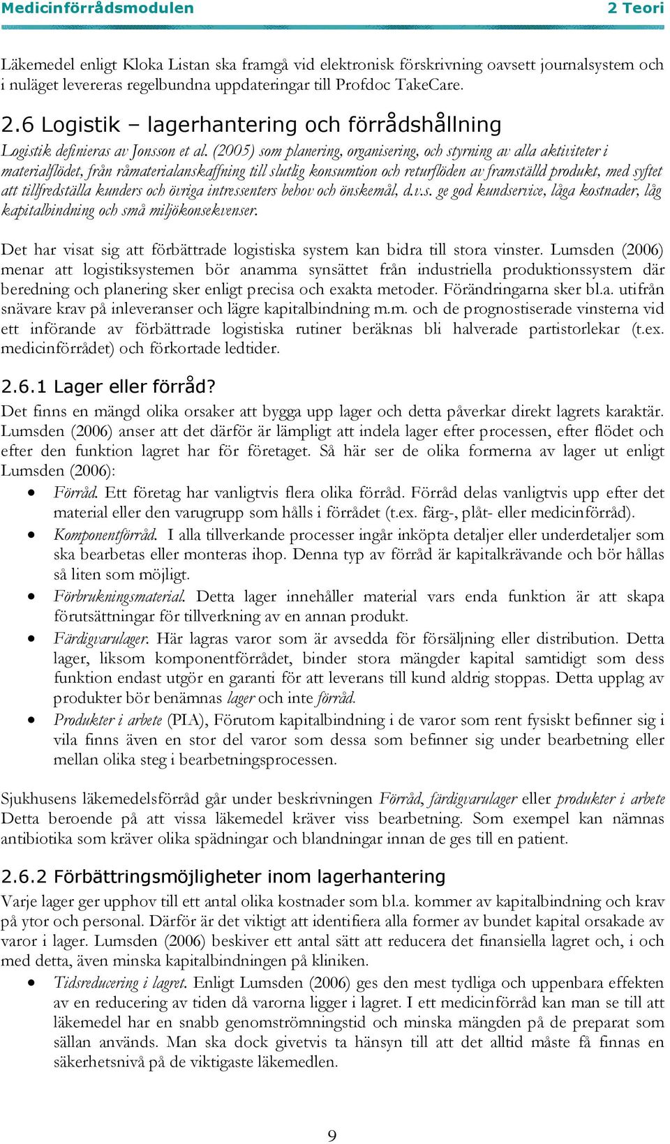 (2005) som planering, organisering, och styrning av alla aktiviteter i materialflödet, från råmaterialanskaffning till slutlig konsumtion och returflöden av framställd produkt, med syftet att