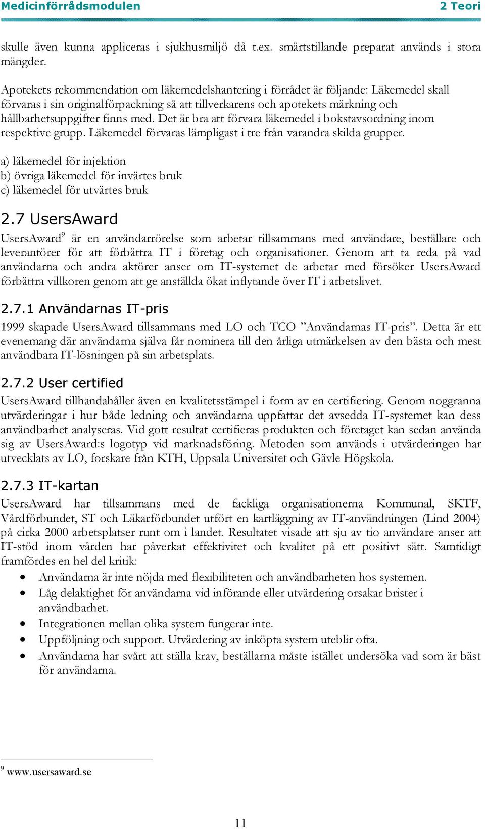 med. Det är bra att förvara läkemedel i bokstavsordning inom respektive grupp. Läkemedel förvaras lämpligast i tre från varandra skilda grupper.