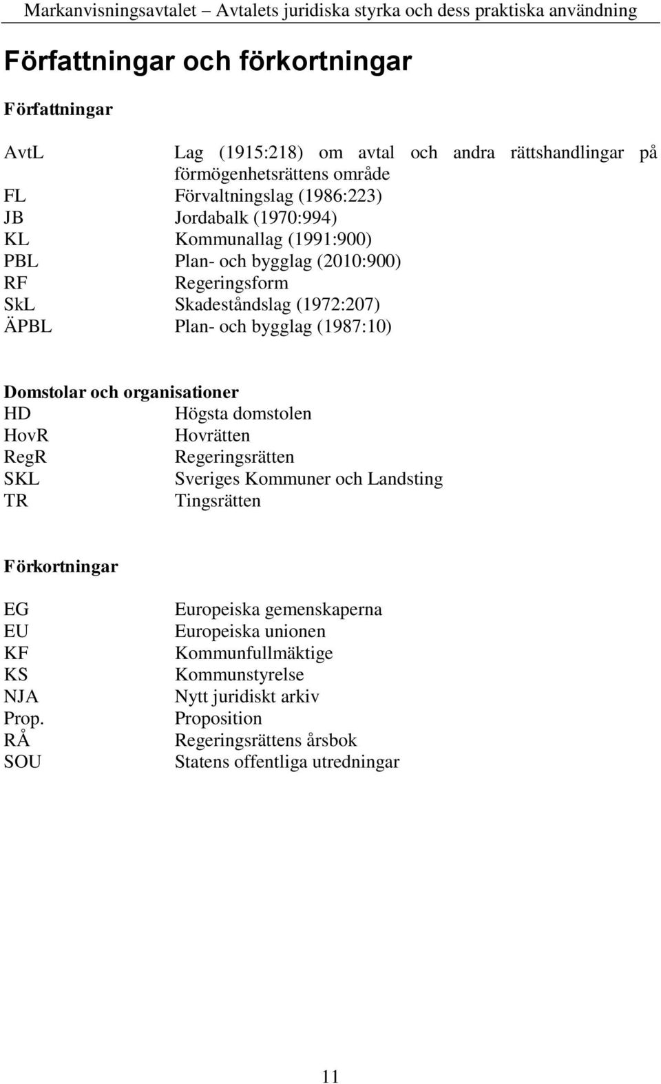 Domstolar och organisationer HD Högsta domstolen HovR Hovrätten RegR Regeringsrätten SKL Sveriges Kommuner och Landsting TR Tingsrätten Förkortningar EG EU KF KS NJA