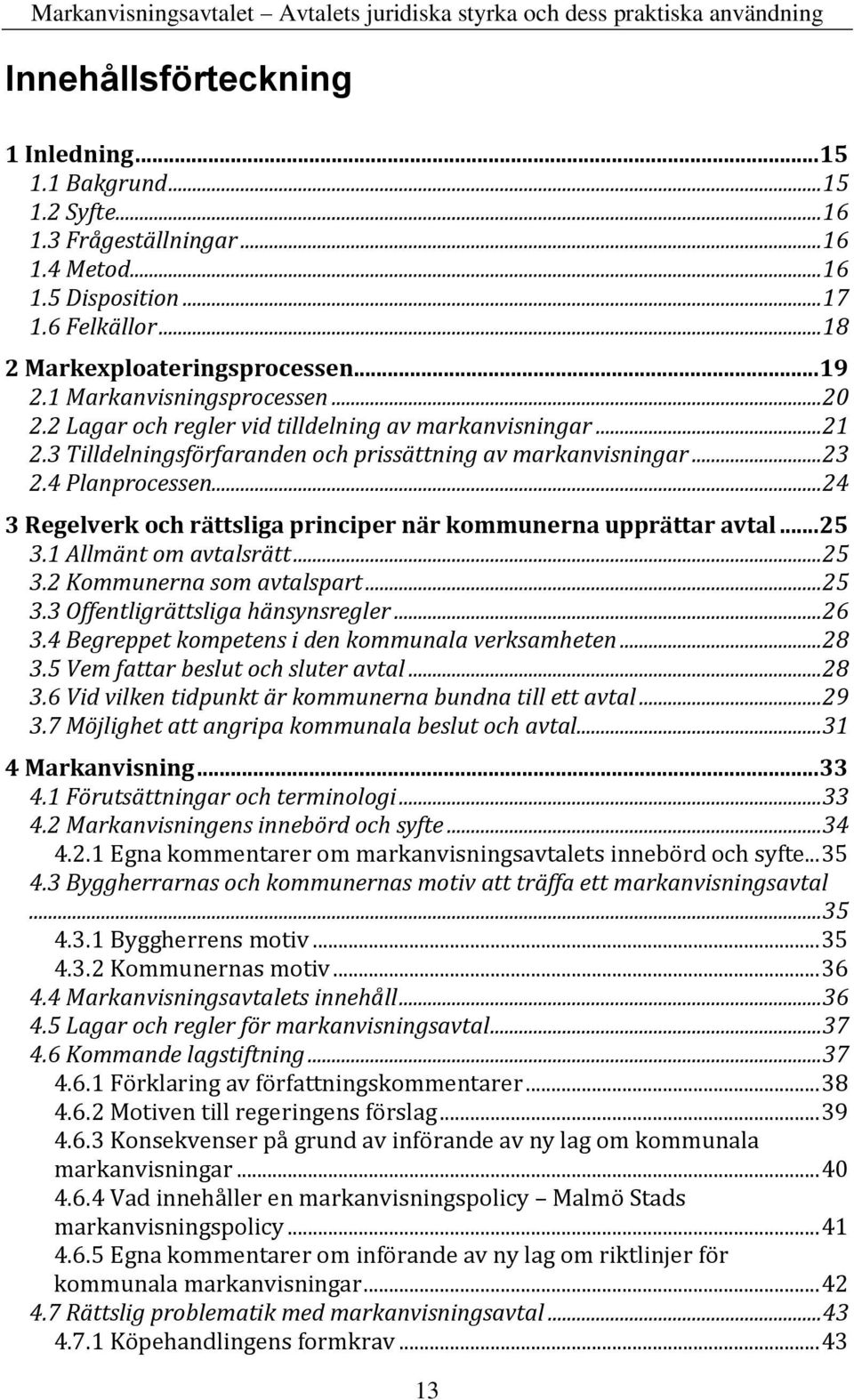 .. 24 3 Regelverk och rättsliga principer när kommunerna upprättar avtal... 25 3.1 Allmänt om avtalsrätt... 25 3.2 Kommunerna som avtalspart... 25 3.3 Offentligrättsliga hänsynsregler... 26 3.