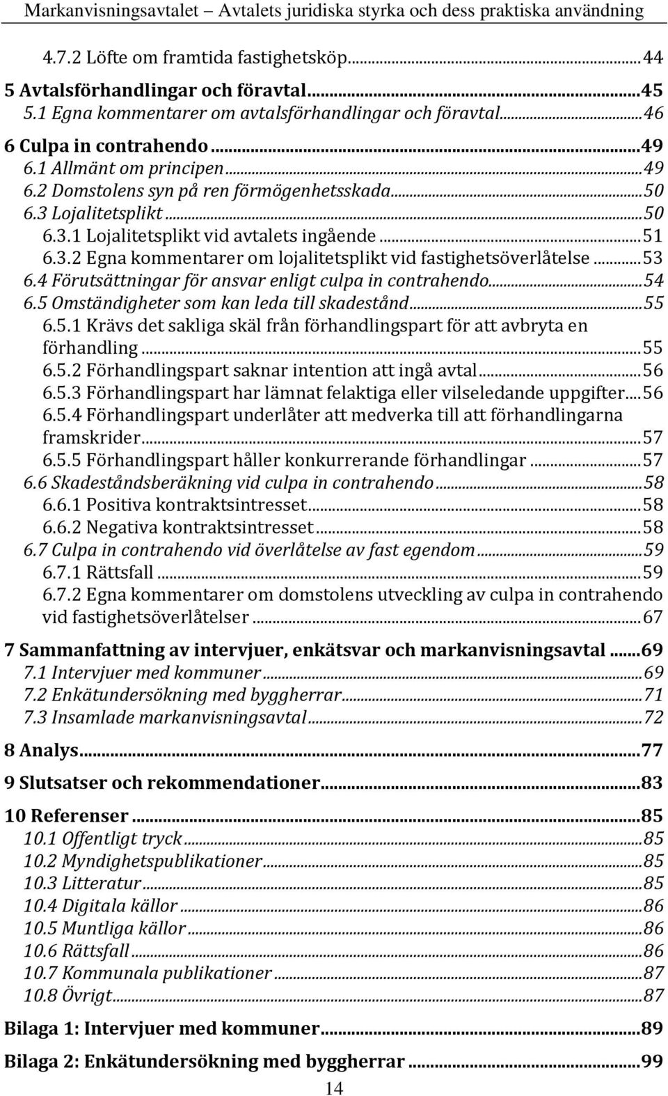 .. 53 6.4 Förutsättningar för ansvar enligt culpa in contrahendo... 54 6.5 Omständigheter som kan leda till skadestånd... 55 6.5.1 Krävs det sakliga skäl från förhandlingspart för att avbryta en förhandling.