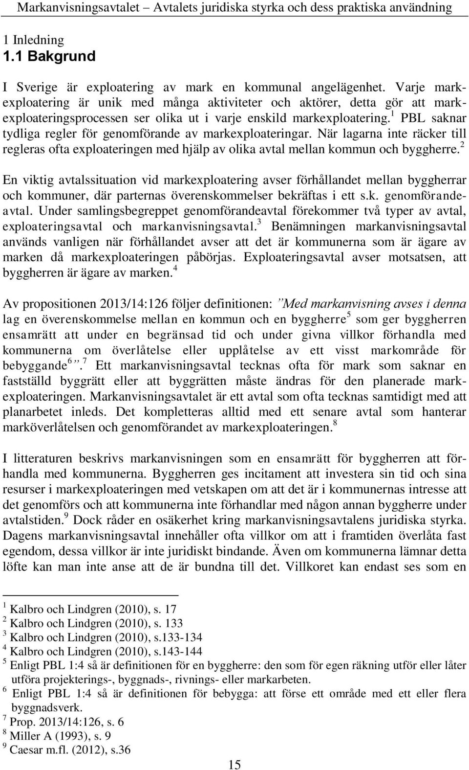 1 PBL saknar tydliga regler för genomförande av markexploateringar. När lagarna inte räcker till regleras ofta exploateringen med hjälp av olika avtal mellan kommun och byggherre.