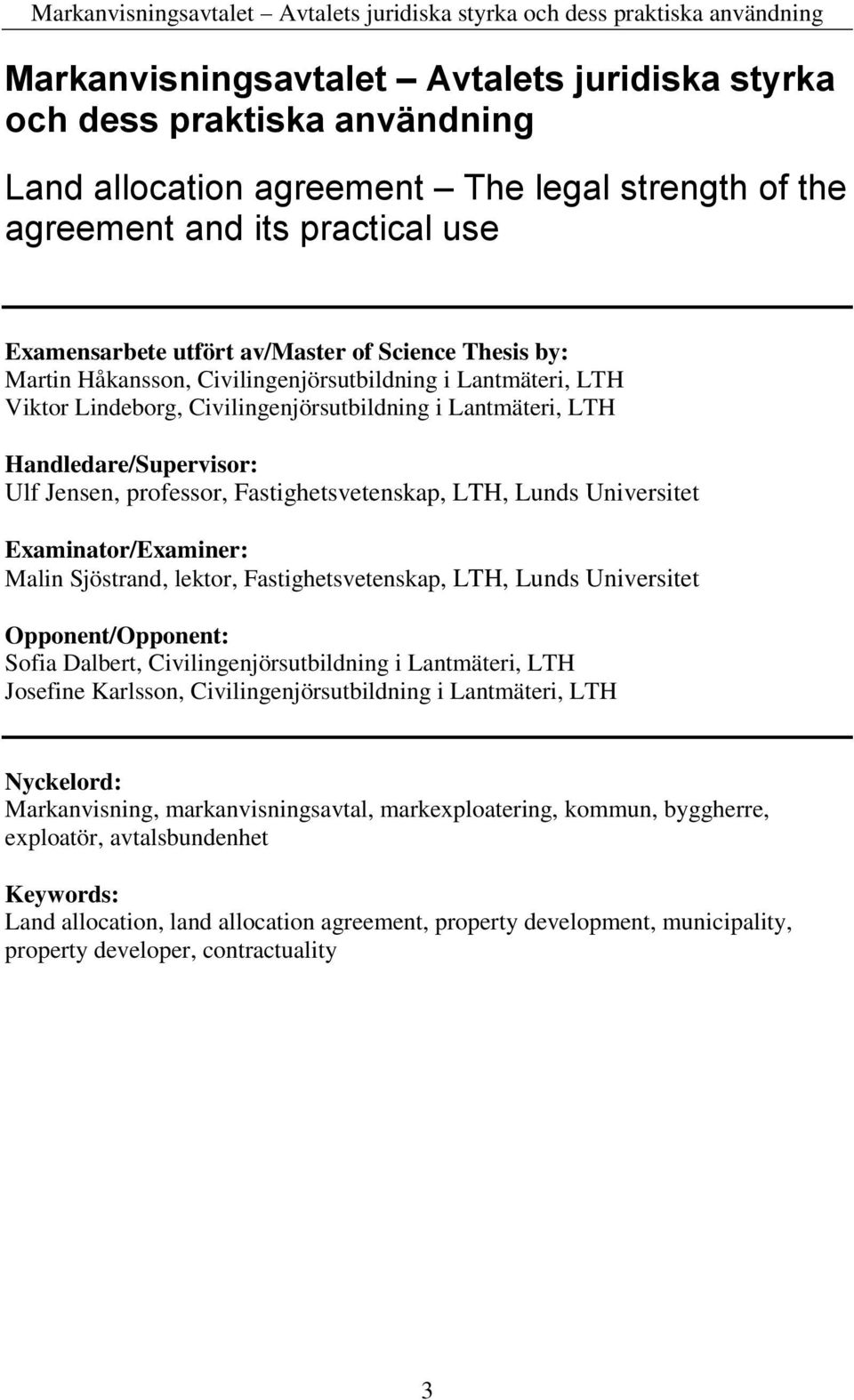 Fastighetsvetenskap, LTH, Lunds Universitet Examinator/Examiner: Malin Sjöstrand, lektor, Fastighetsvetenskap, LTH, Lunds Universitet Opponent/Opponent: Sofia Dalbert, Civilingenjörsutbildning i