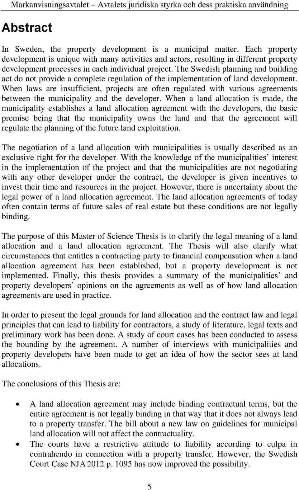 The Swedish planning and building act do not provide a complete regulation of the implementation of land development.