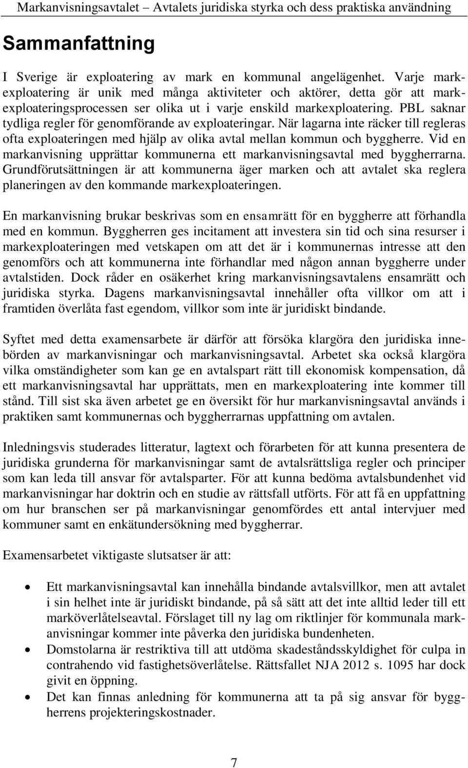 PBL saknar tydliga regler för genomförande av exploateringar. När lagarna inte räcker till regleras ofta exploateringen med hjälp av olika avtal mellan kommun och byggherre.